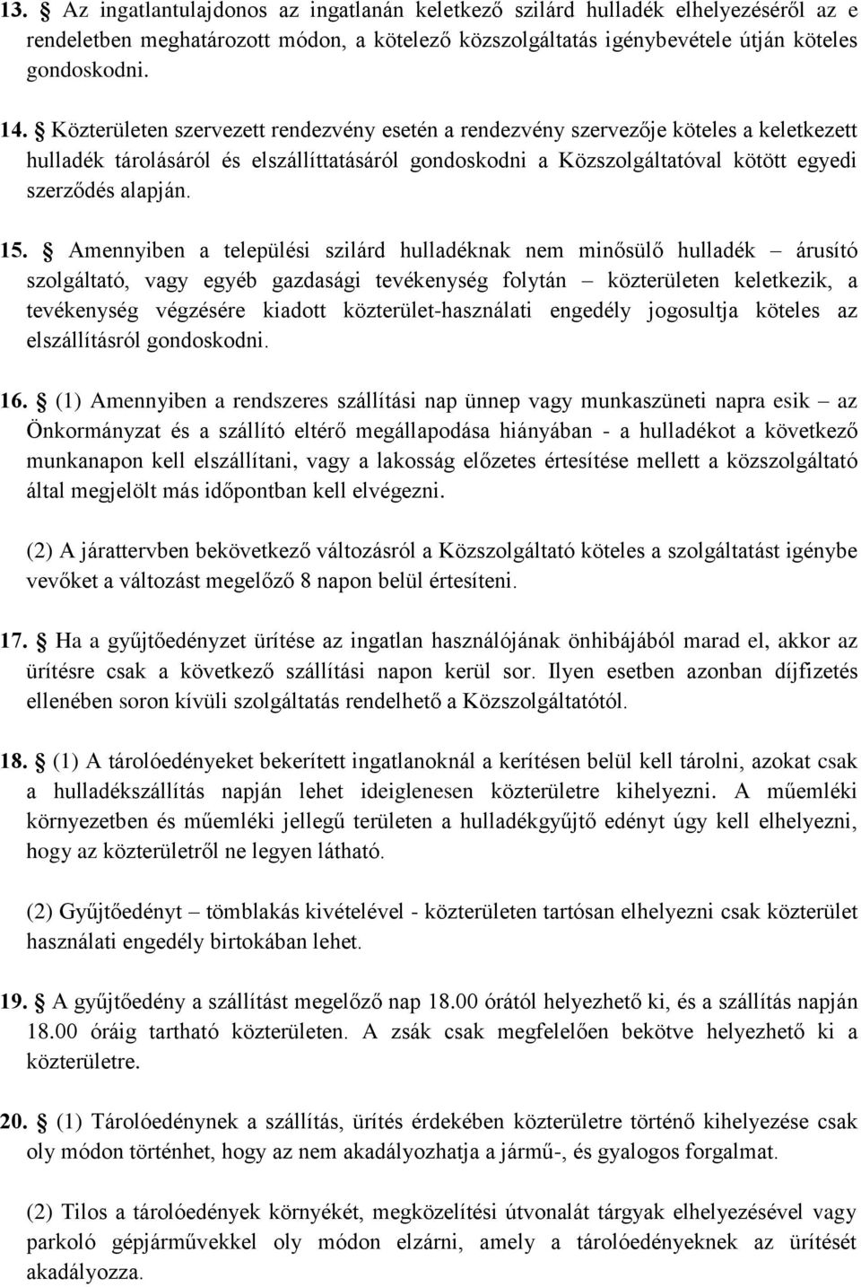 Amennyiben a települési szilárd hulladéknak nem minősülő hulladék árusító szolgáltató, vagy egyéb gazdasági tevékenység folytán közterületen keletkezik, a tevékenység végzésére kiadott