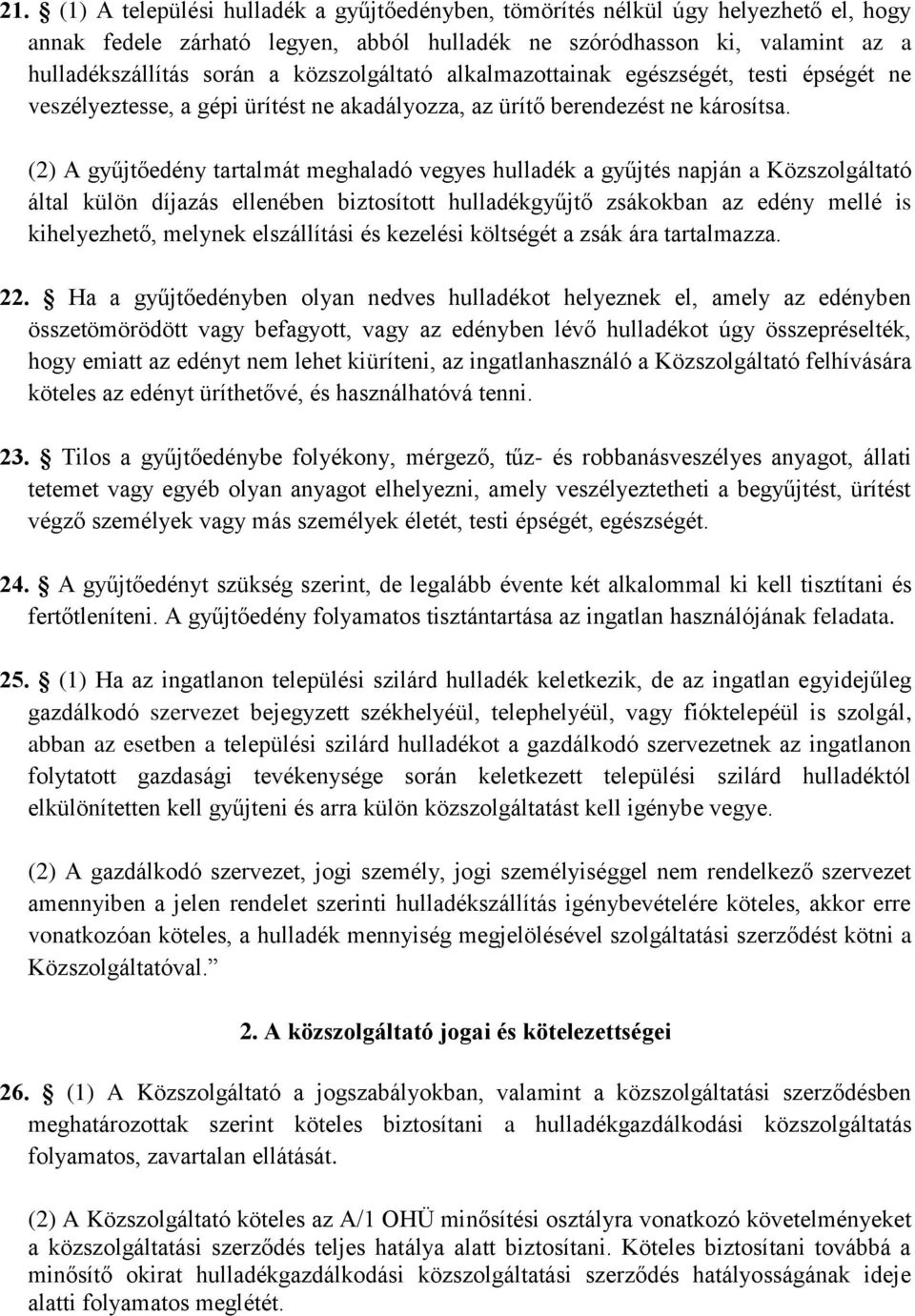 (2) A gyűjtőedény tartalmát meghaladó vegyes hulladék a gyűjtés napján a Közszolgáltató által külön díjazás ellenében biztosított hulladékgyűjtő zsákokban az edény mellé is kihelyezhető, melynek