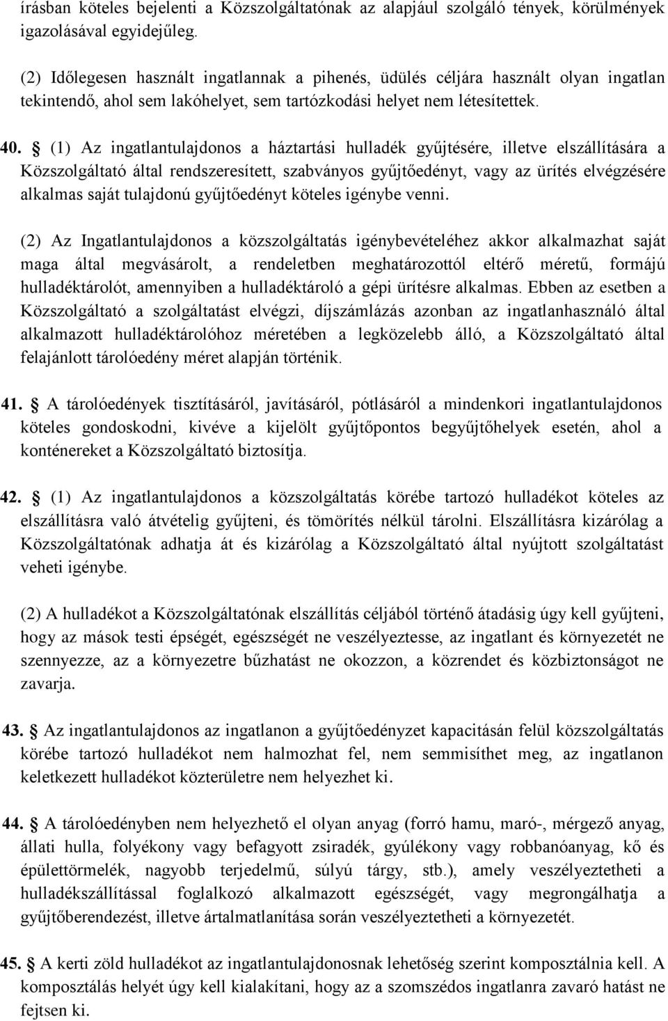 (1) Az ingatlantulajdonos a háztartási hulladék gyűjtésére, illetve elszállítására a Közszolgáltató által rendszeresített, szabványos gyűjtőedényt, vagy az ürítés elvégzésére alkalmas saját tulajdonú