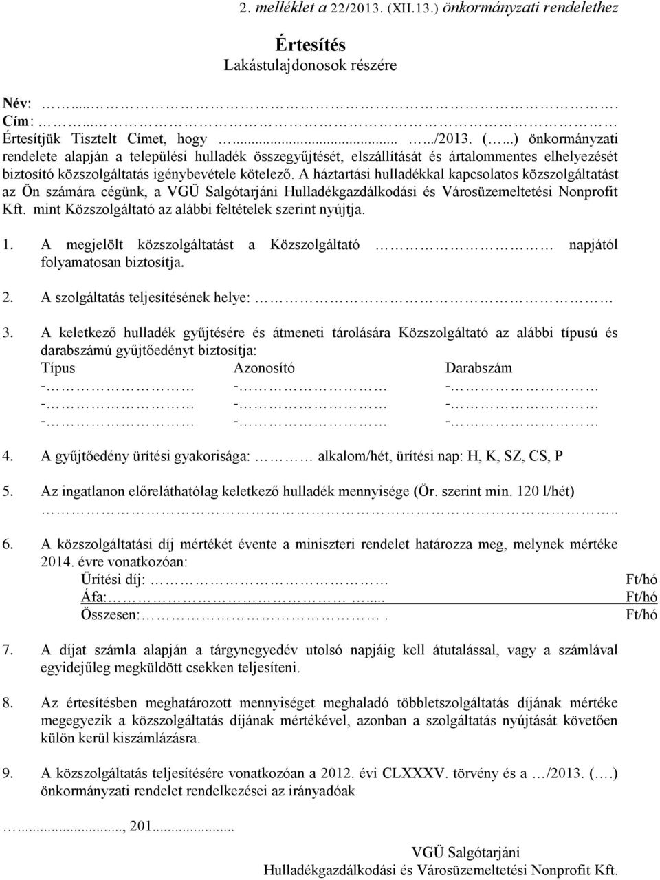 mint Közszolgáltató az alábbi feltételek szerint nyújtja. 1. A megjelölt közszolgáltatást a Közszolgáltató napjától folyamatosan biztosítja. 2. A szolgáltatás teljesítésének helye: 3.