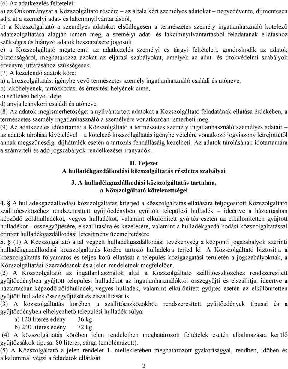 ellátáshoz szükséges és hiányzó adatok beszerzésére jogosult, c) a Közszolgáltató megteremti az adatkezelés személyi és tárgyi feltételeit, gondoskodik az adatok biztonságáról, meghatározza azokat az