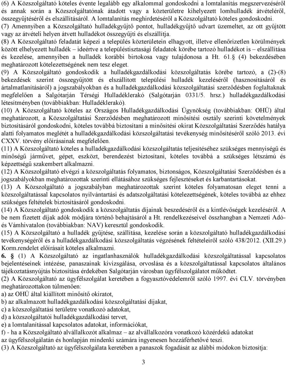 (7) Amennyiben a Közszolgáltató hulladékgyűjtő pontot, hulladékgyűjtő udvart üzemeltet, az ott gyűjtött vagy az átvételi helyen átvett hulladékot összegyűjti és elszállítja.