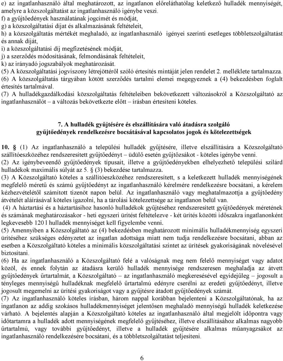 többletszolgáltatást és annak díját, i) a közszolgáltatási díj megfizetésének módját, j) a szerződés módosításának, felmondásának feltételeit, k) az irányadó jogszabályok meghatározását.