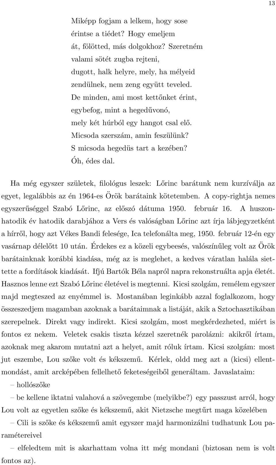 De minden, ami most kettőnket érint, egybefog, mint a hegedűvonó, mely két húrból egy hangot csal elő. Micsoda szerszám, amin feszülünk? S micsoda hegedüs tart a kezében? Óh, édes dal.