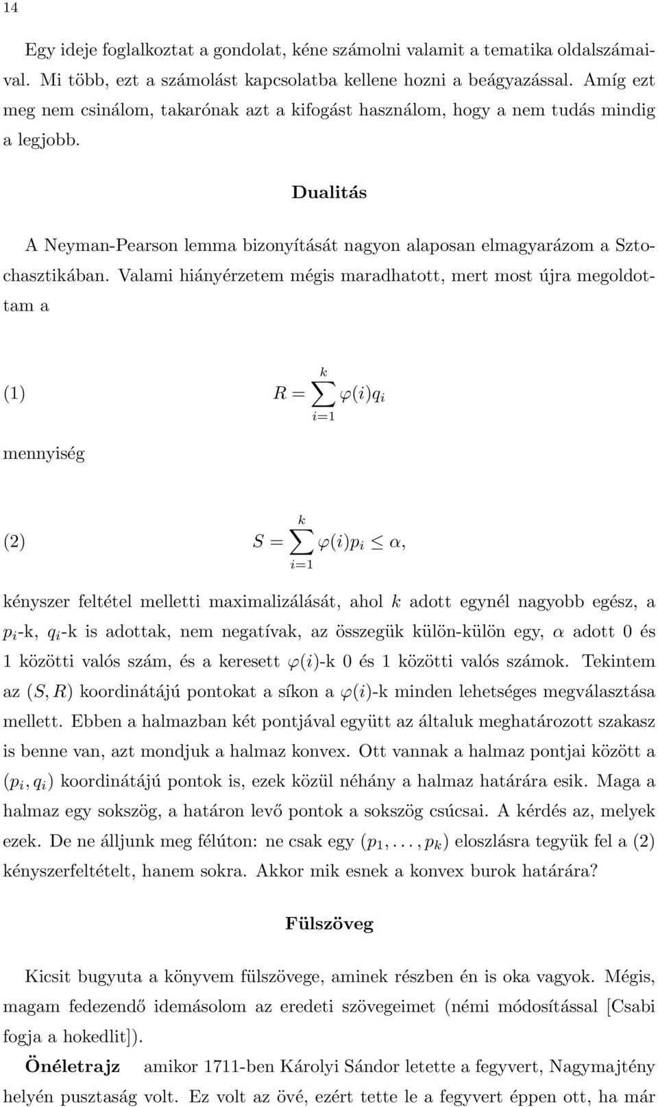 Valami hiányérzetem mégis maradhatott, mert most újra megoldottam a (1) R = k ϕ(i)q i i=1 mennyiség (2) S = k ϕ(i)p i α, i=1 kényszer feltétel melletti maximalizálását, ahol k adott egynél nagyobb