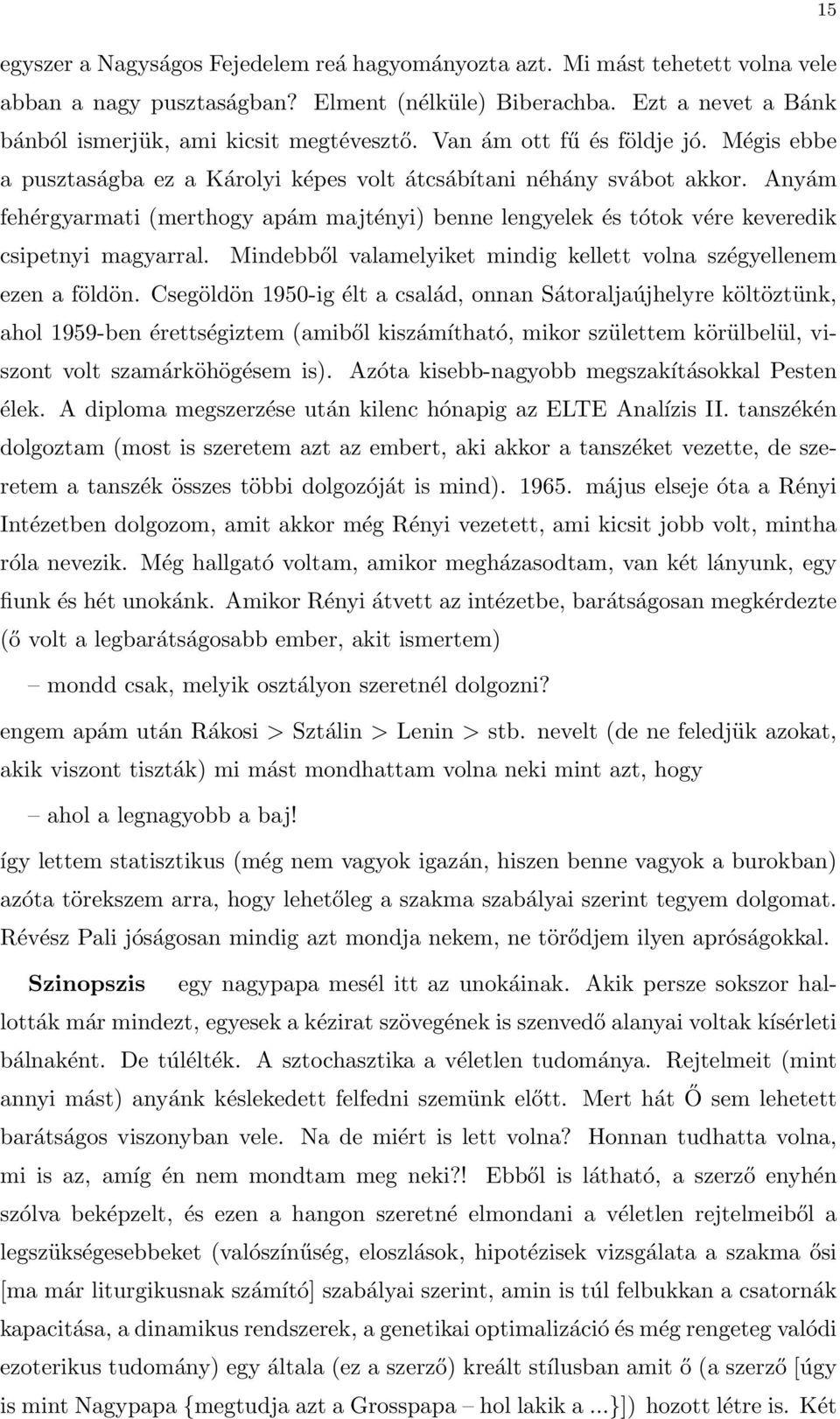 Anyám fehérgyarmati (merthogy apám majtényi) benne lengyelek és tótok vére keveredik csipetnyi magyarral. Mindebből valamelyiket mindig kellett volna szégyellenem ezen a földön.