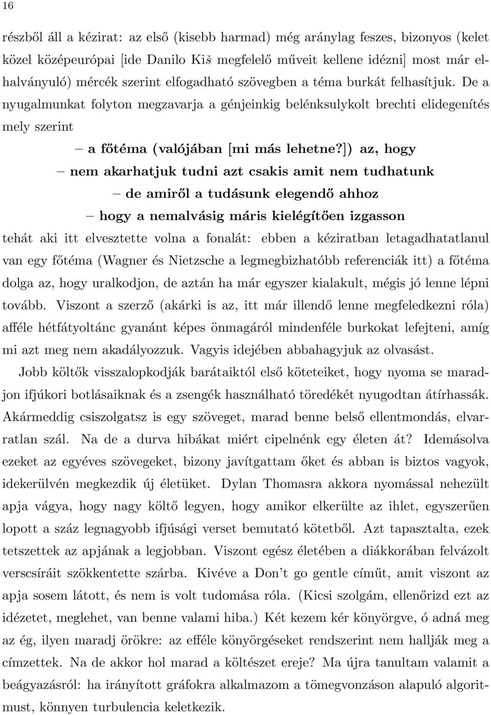 ]) az, hogy nem akarhatjuk tudni azt csakis amit nem tudhatunk de amiről a tudásunk elegendő ahhoz hogy a nemalvásig máris kielégítően izgasson tehát aki itt elvesztette volna a fonalát: ebben a