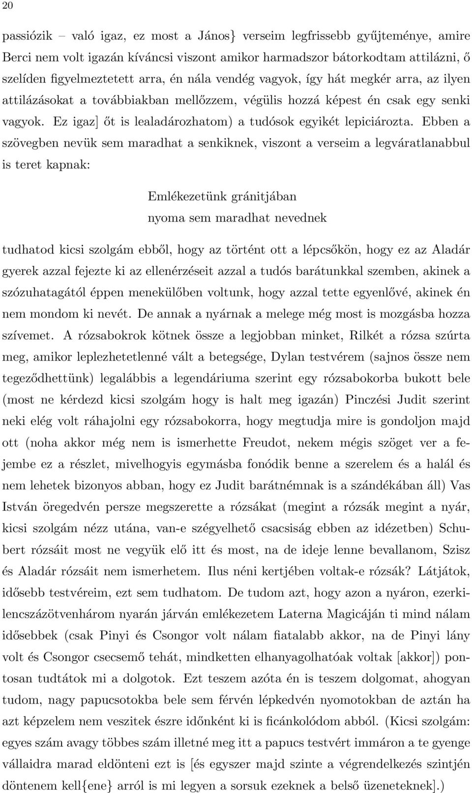 Ebben a szövegben nevük sem maradhat a senkiknek, viszont a verseim a legváratlanabbul is teret kapnak: Emlékezetünk gránitjában nyoma sem maradhat nevednek tudhatod kicsi szolgám ebből, hogy az