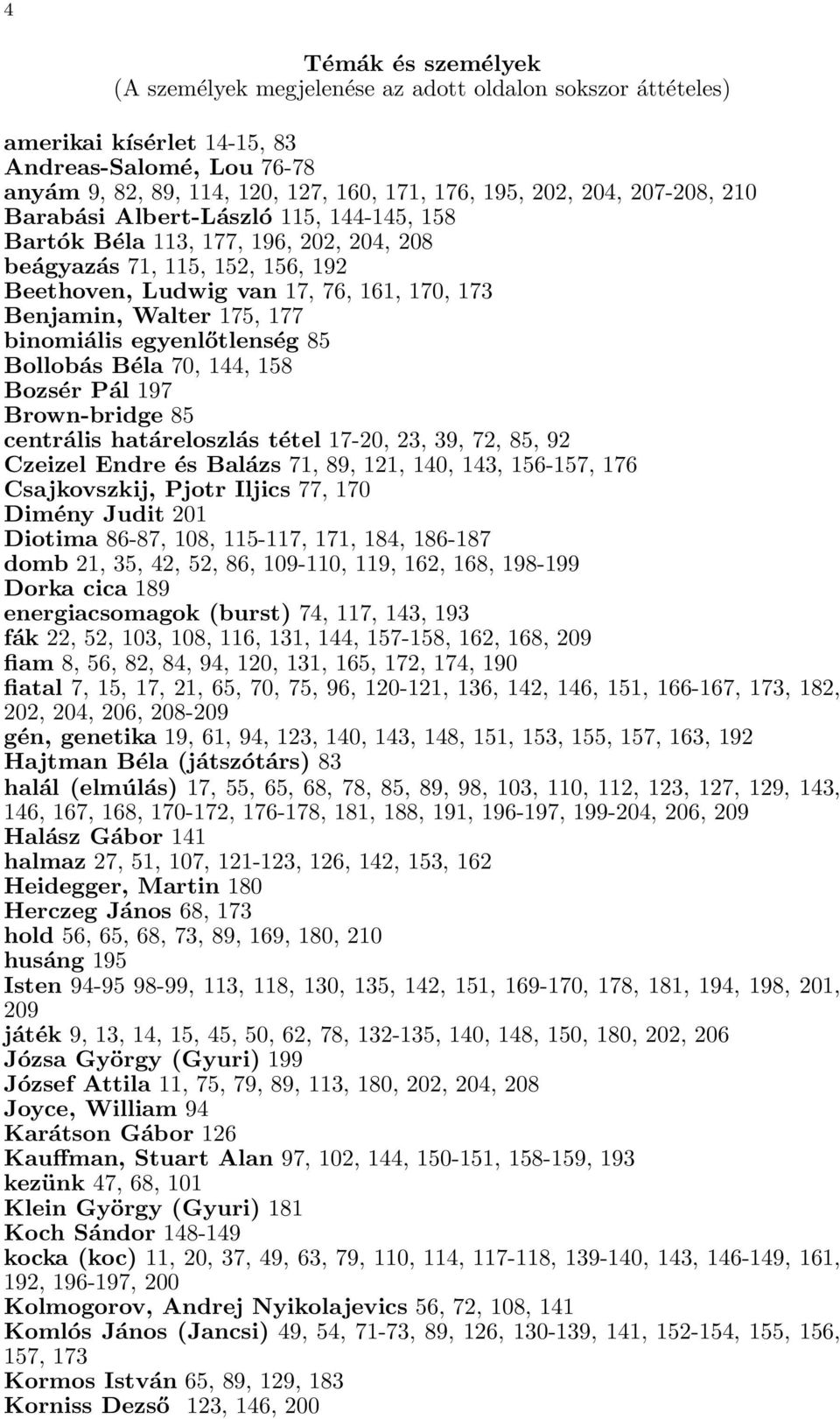 binomiális egyenlőtlenség 85 Bollobás Béla 70, 144, 158 Bozsér Pál 197 Brown-bridge 85 centrális határeloszlás tétel 17-20, 23, 39, 72, 85, 92 Czeizel Endre és Balázs 71, 89, 121, 140, 143, 156-157,