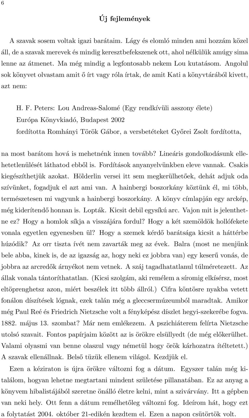 Peters: Lou Andreas-Salomé (Egy rendkívüli asszony élete) Európa Könyvkiadó, Budapest 2002 fordította Romhányi Török Gábor, a versbetéteket Győrei Zsolt fordította, na most barátom hová is mehetnénk