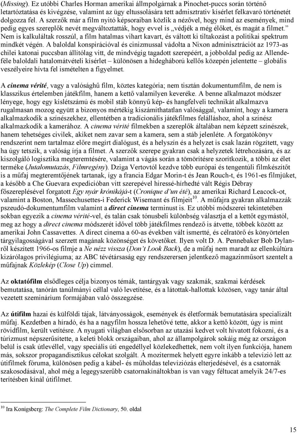 A szerzők már a film nyitó képsoraiban közlik a nézővel, hogy mind az események, mind pedig egyes szereplők nevét megváltoztatták, hogy evvel is védjék a még élőket, és magát a filmet.