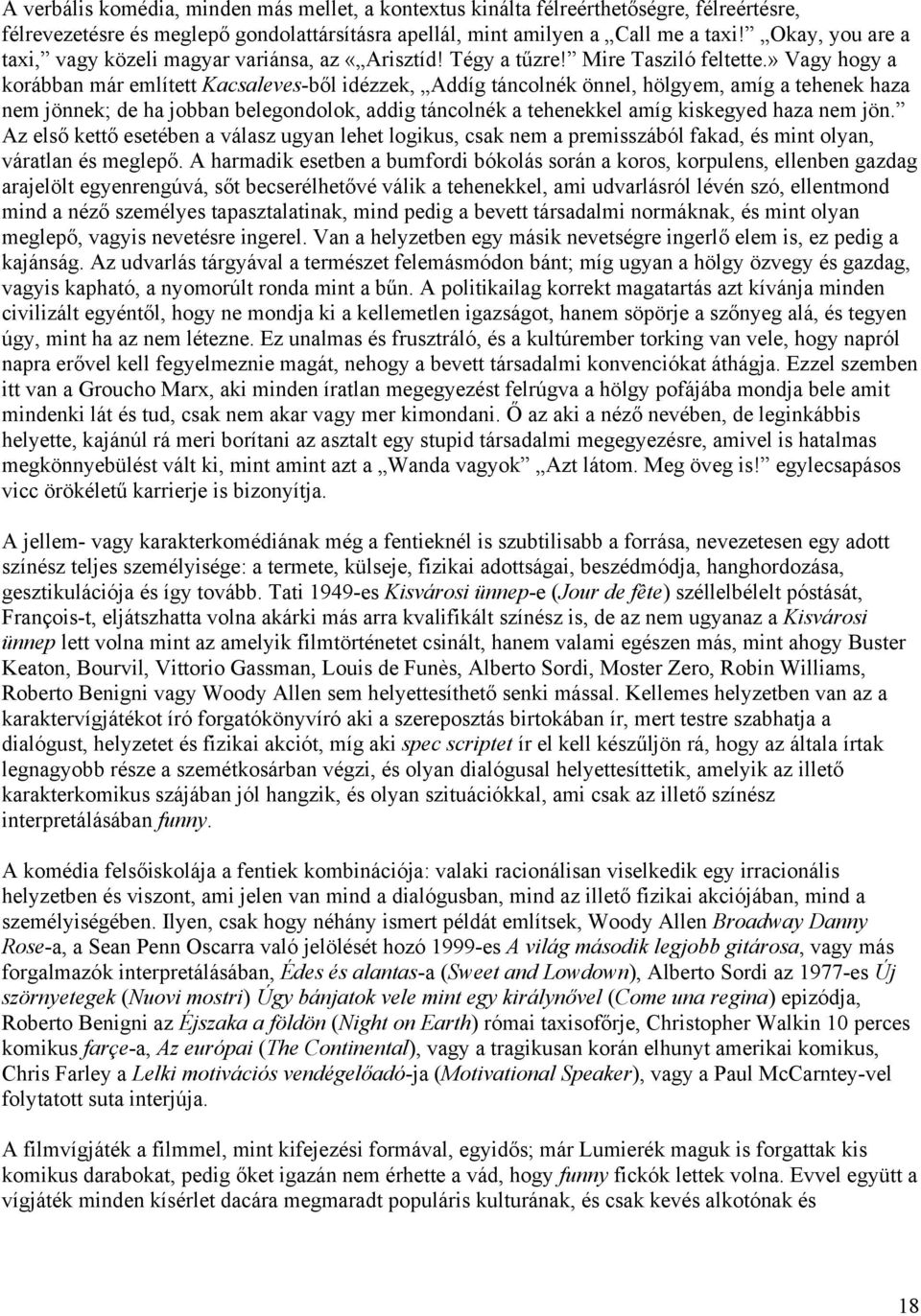 » Vagy hogy a korábban már említett Kacsaleves-ből idézzek, Addíg táncolnék önnel, hölgyem, amíg a tehenek haza nem jönnek; de ha jobban belegondolok, addig táncolnék a tehenekkel amíg kiskegyed haza