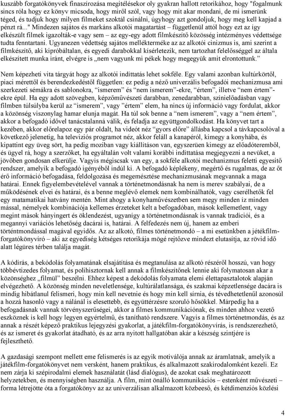 .." Mindezen sajátos és markáns alkotói magatartást függetlenül attól hogy ezt az így elkészült filmek igazolták-e vagy sem az egy-egy adott filmkészítő közösség intézményes védettsége tudta