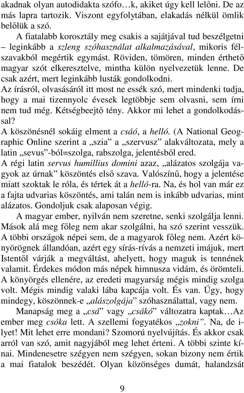 Röviden, tömören, minden érthető magyar szót elkeresztelve, mintha külön nyelvezetük lenne. De csak azért, mert leginkább lusták gondolkodni.