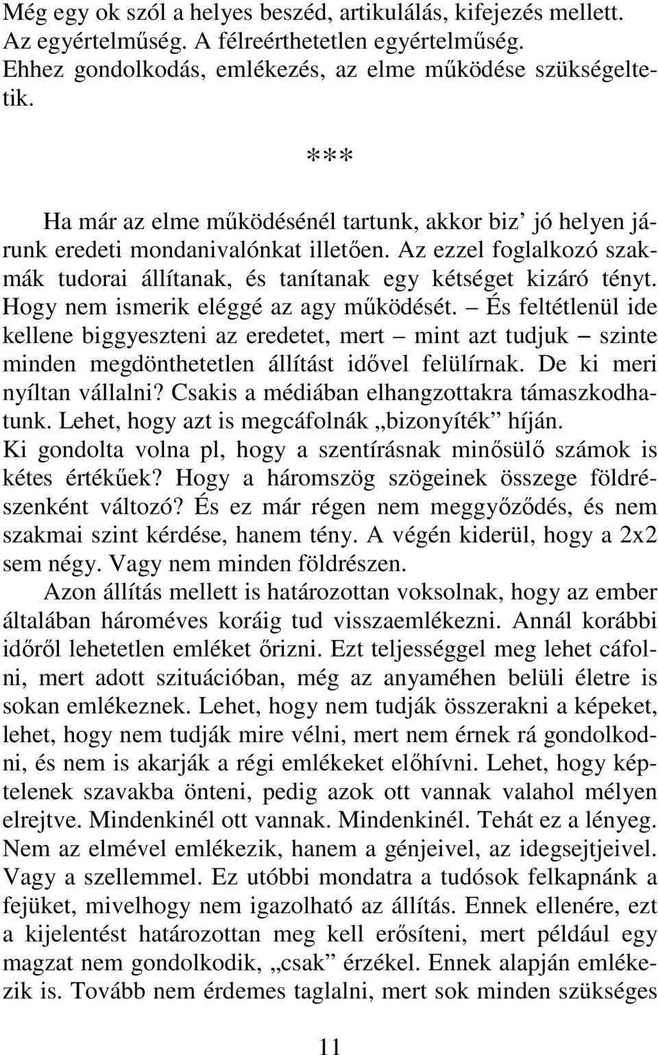 Hogy nem ismerik eléggé az agy működését. És feltétlenül ide kellene biggyeszteni az eredetet, mert mint azt tudjuk szinte minden megdönthetetlen állítást idővel felülírnak.