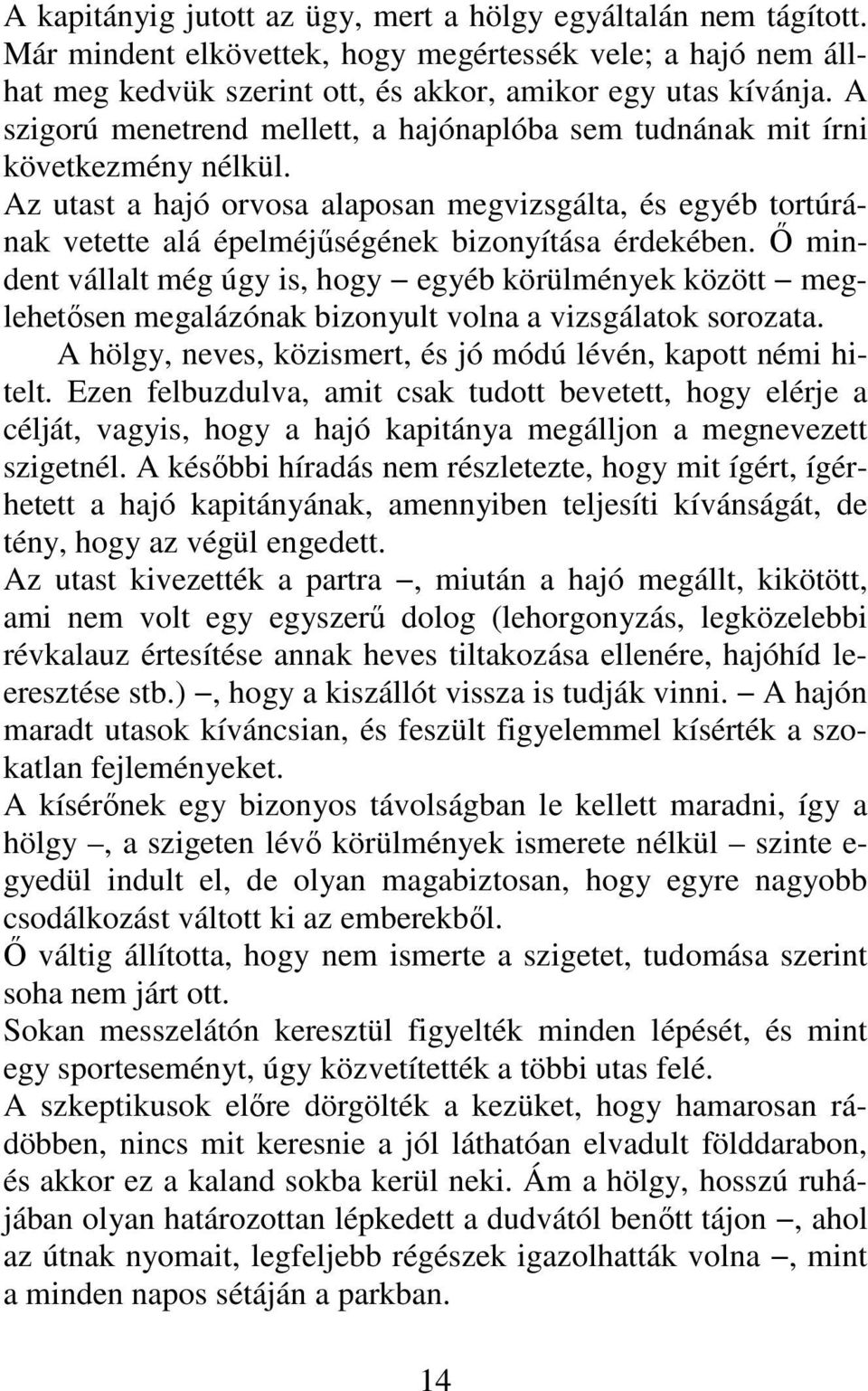 Az utast a hajó orvosa alaposan megvizsgálta, és egyéb tortúrának vetette alá épelméjűségének bizonyítása érdekében.