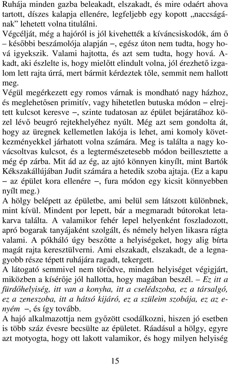 A- kadt, aki észlelte is, hogy mielőtt elindult volna, jól érezhető izgalom lett rajta úrrá, mert bármit kérdeztek tőle, semmit nem hallott meg.