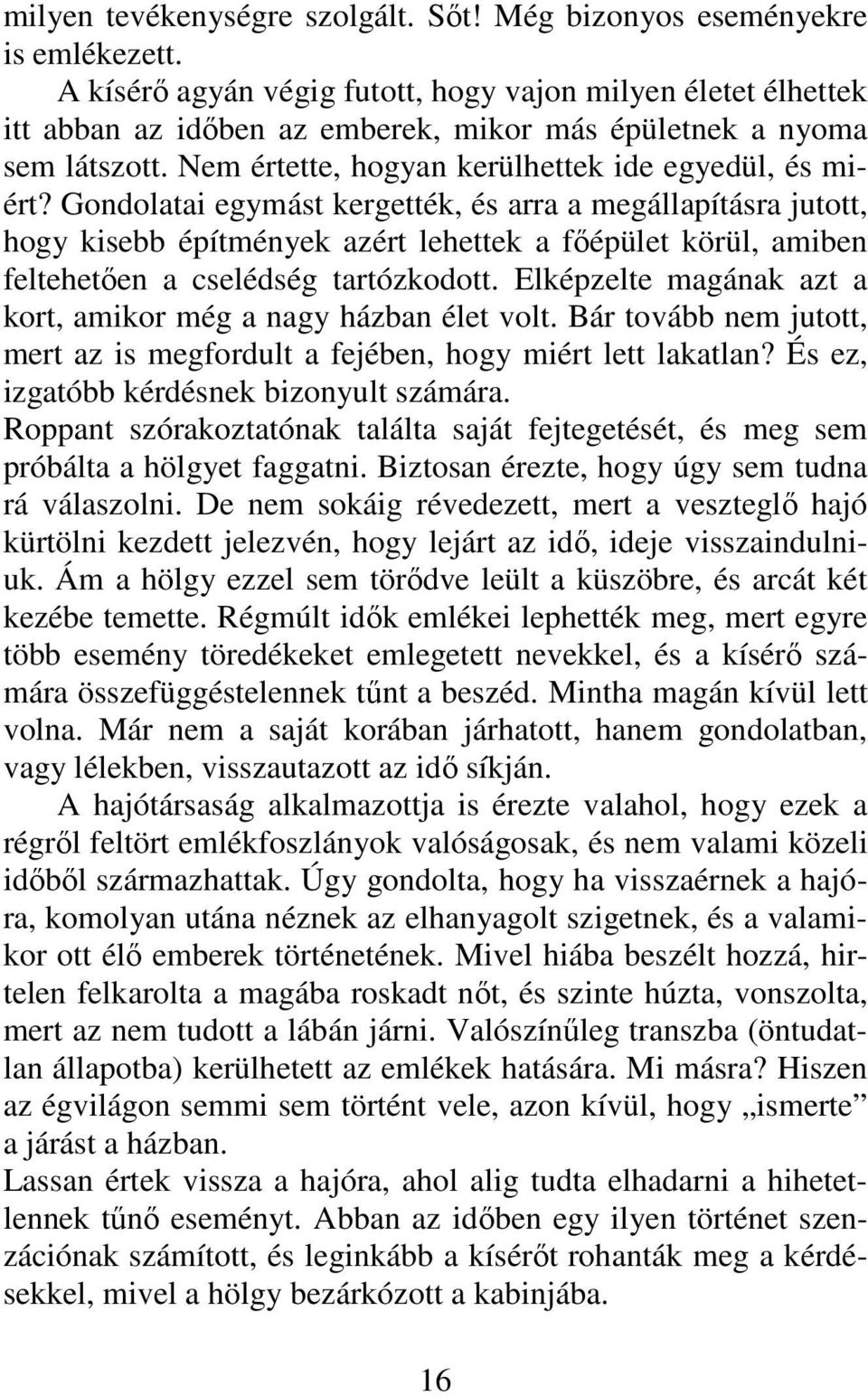 Gondolatai egymást kergették, és arra a megállapításra jutott, hogy kisebb építmények azért lehettek a főépület körül, amiben feltehetően a cselédség tartózkodott.