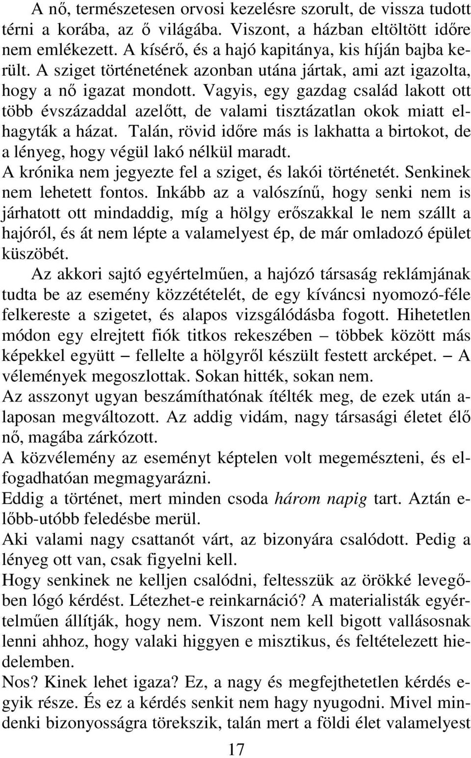 Vagyis, egy gazdag család lakott ott több évszázaddal azelőtt, de valami tisztázatlan okok miatt elhagyták a házat.