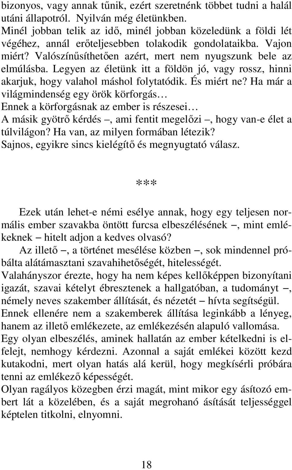 Legyen az életünk itt a földön jó, vagy rossz, hinni akarjuk, hogy valahol máshol folytatódik. És miért ne?