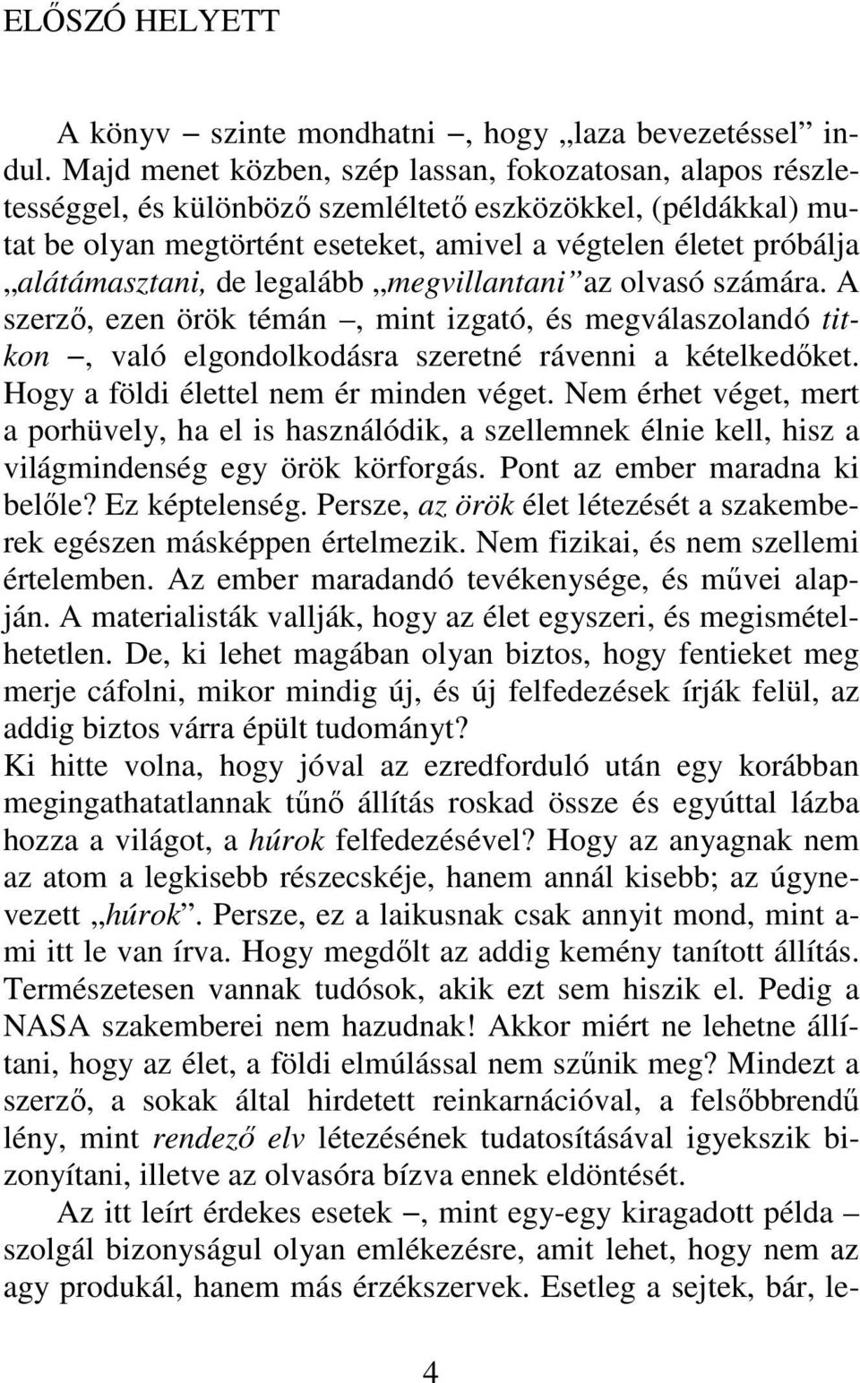 alátámasztani, de legalább megvillantani az olvasó számára. A szerző, ezen örök témán, mint izgató, és megválaszolandó titkon, való elgondolkodásra szeretné rávenni a kételkedőket.