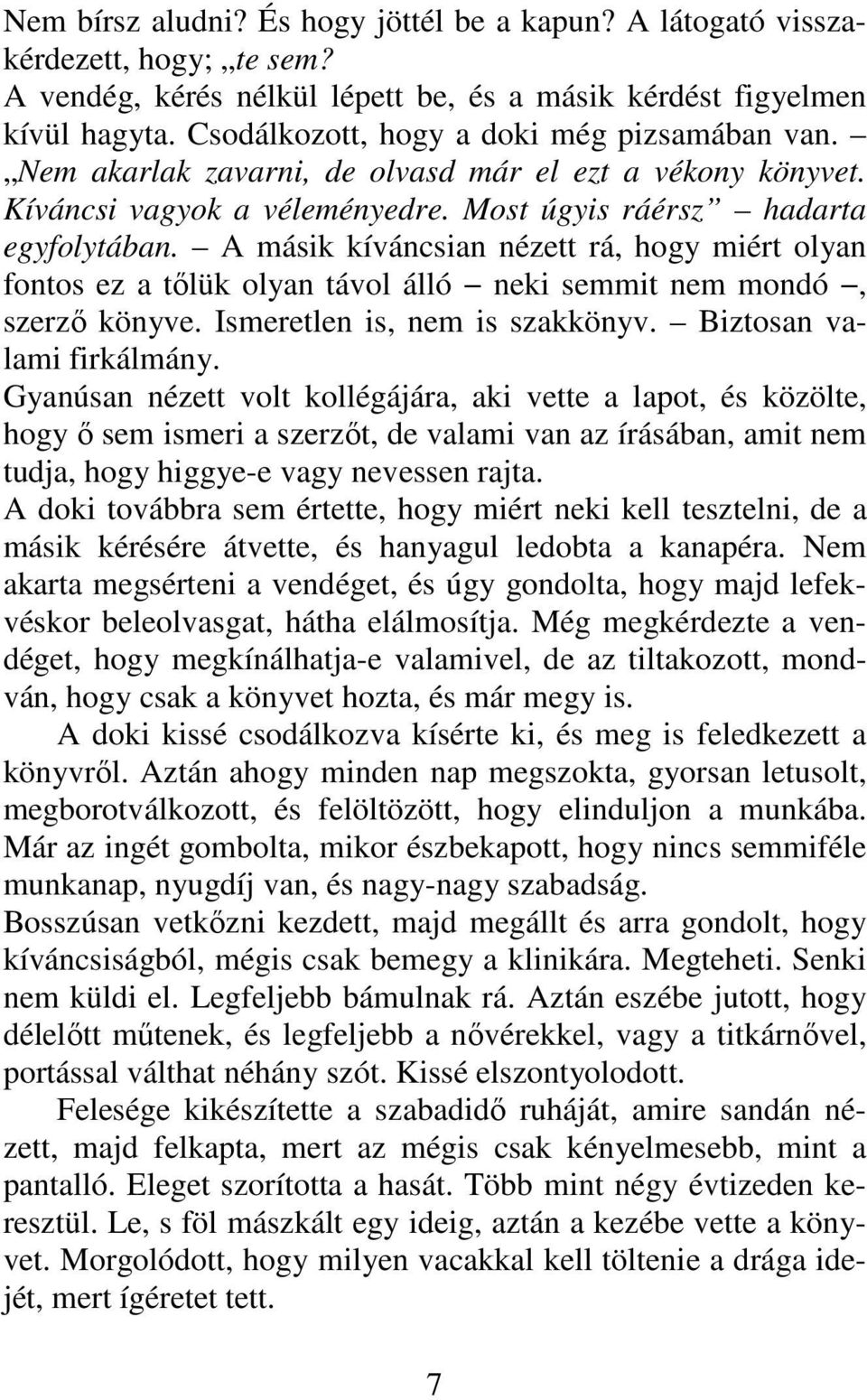 A másik kíváncsian nézett rá, hogy miért olyan fontos ez a tőlük olyan távol álló neki semmit nem mondó, szerző könyve. Ismeretlen is, nem is szakkönyv. Biztosan valami firkálmány.