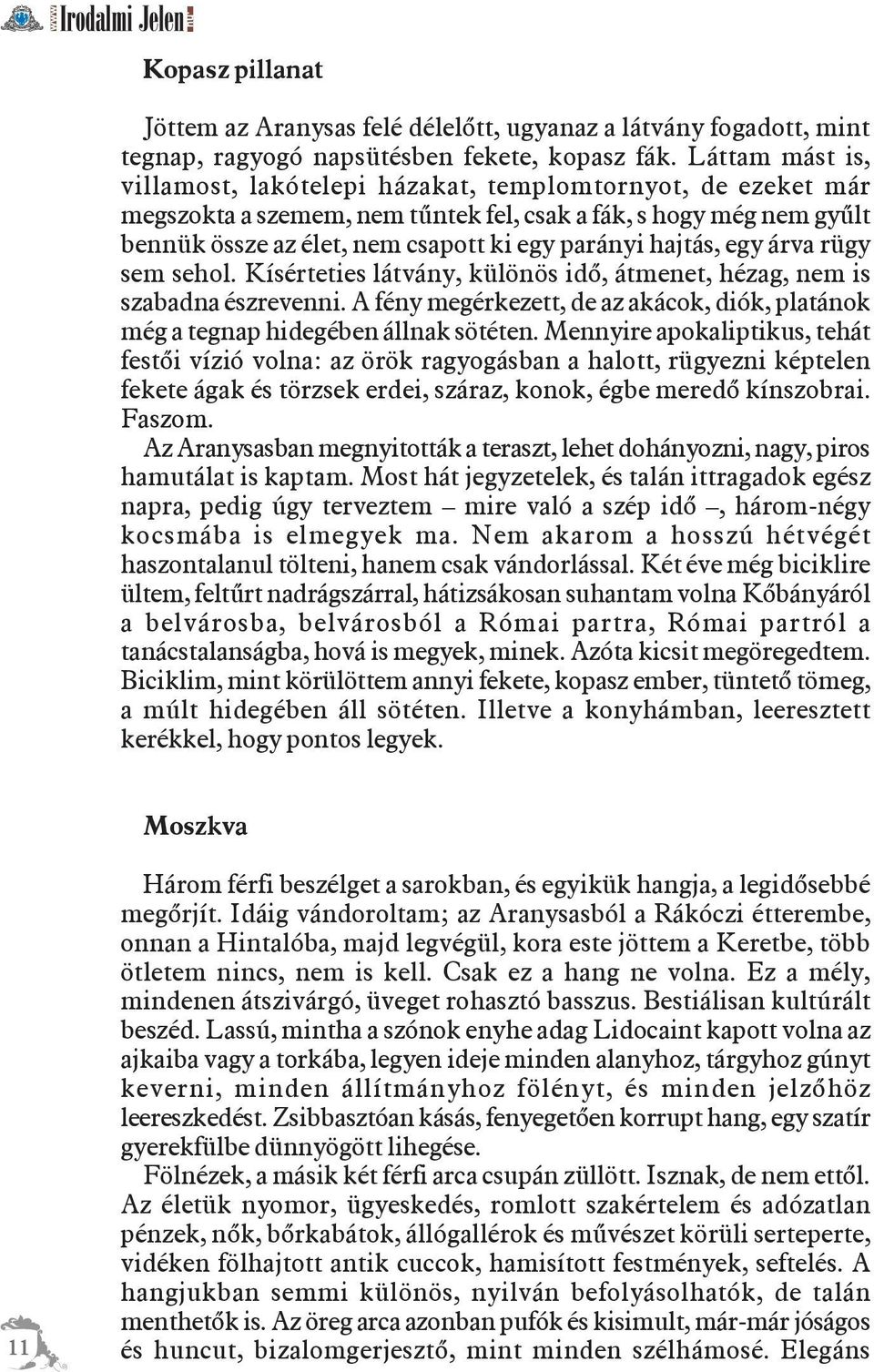 hajtás, egy árva rügy sem sehol. Kísérteties látvány, különös idõ, átmenet, hézag, nem is szabadna észrevenni. A fény megérkezett, de az akácok, diók, platánok még a tegnap hidegében állnak sötéten.