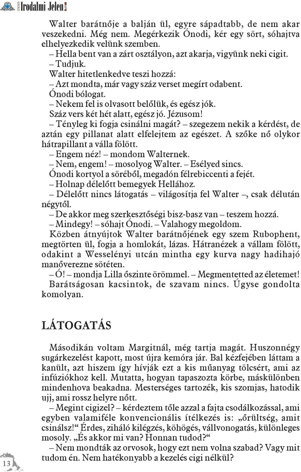 Nekem fel is olvasott belõlük, és egész jók. Száz vers két hét alatt, egész jó. Jézusom! Tényleg ki fogja csinálni magát? szegezem nekik a kérdést, de aztán egy pillanat alatt elfelejtem az egészet.