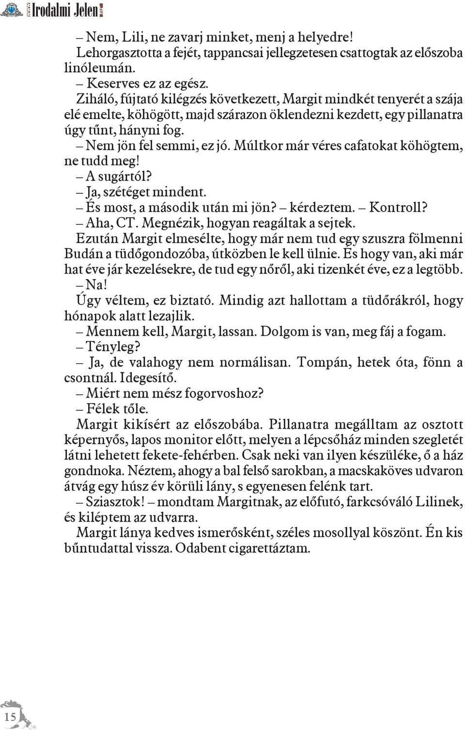 Múltkor már véres cafatokat köhögtem, ne tudd meg! A sugártól? Ja, szétéget mindent. És most, a második után mi jön? kérdeztem. Kontroll? Aha, CT. Megnézik, hogyan reagáltak a sejtek.