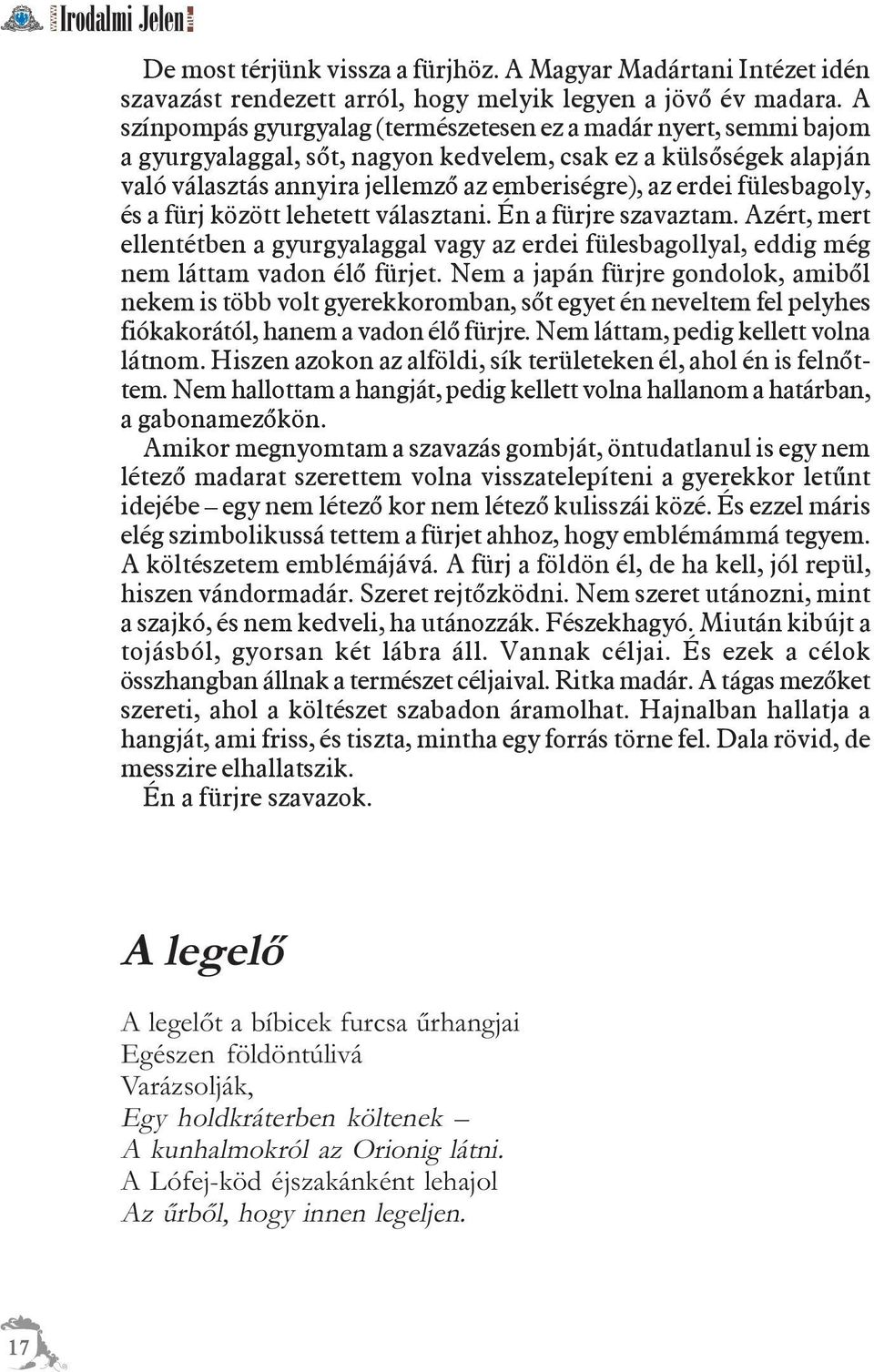 fülesbagoly, és a fürj között lehetett választani. Én a fürjre szavaztam. Azért, mert ellentétben a gyurgyalaggal vagy az erdei fülesbagollyal, eddig még nem láttam vadon élõ fürjet.