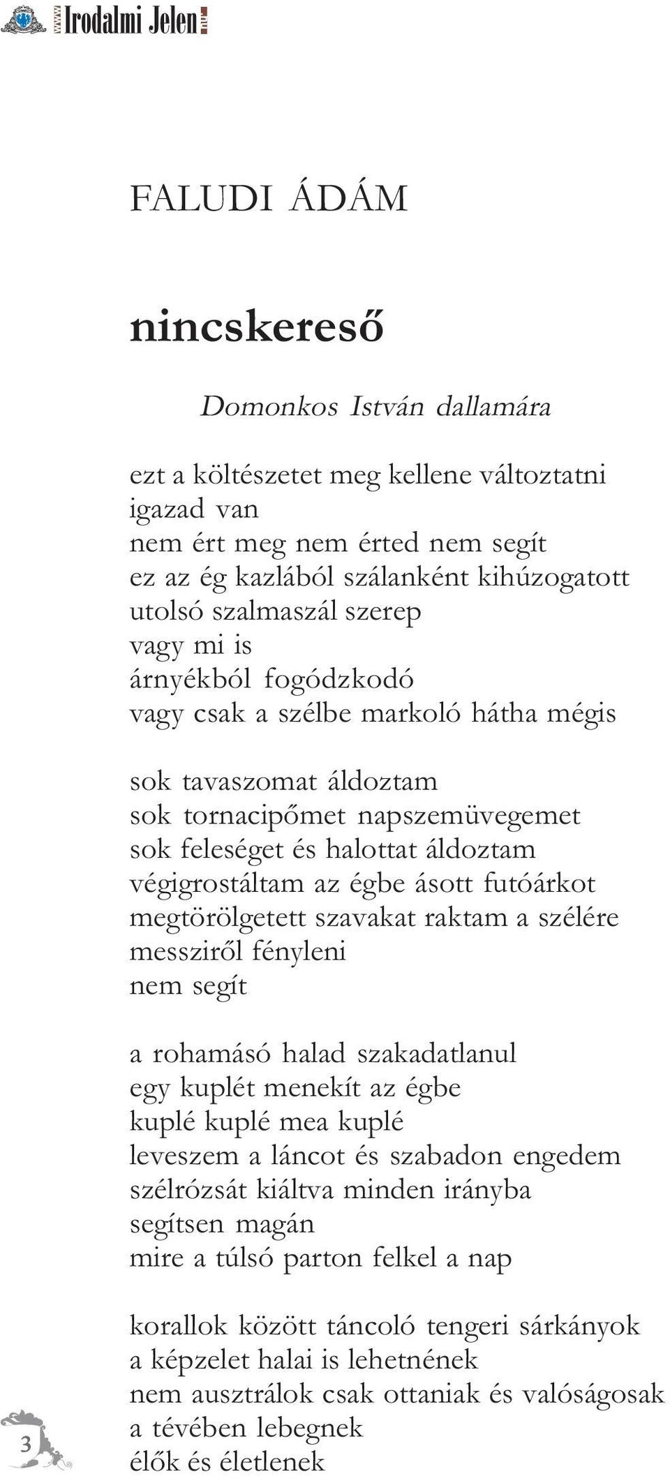 futóárkot megtörölgetett szavakat raktam a szélére messzirõl fényleni nem segít a rohamásó halad szakadatlanul egy kuplét menekít az égbe kuplé kuplé mea kuplé leveszem a láncot és szabadon engedem