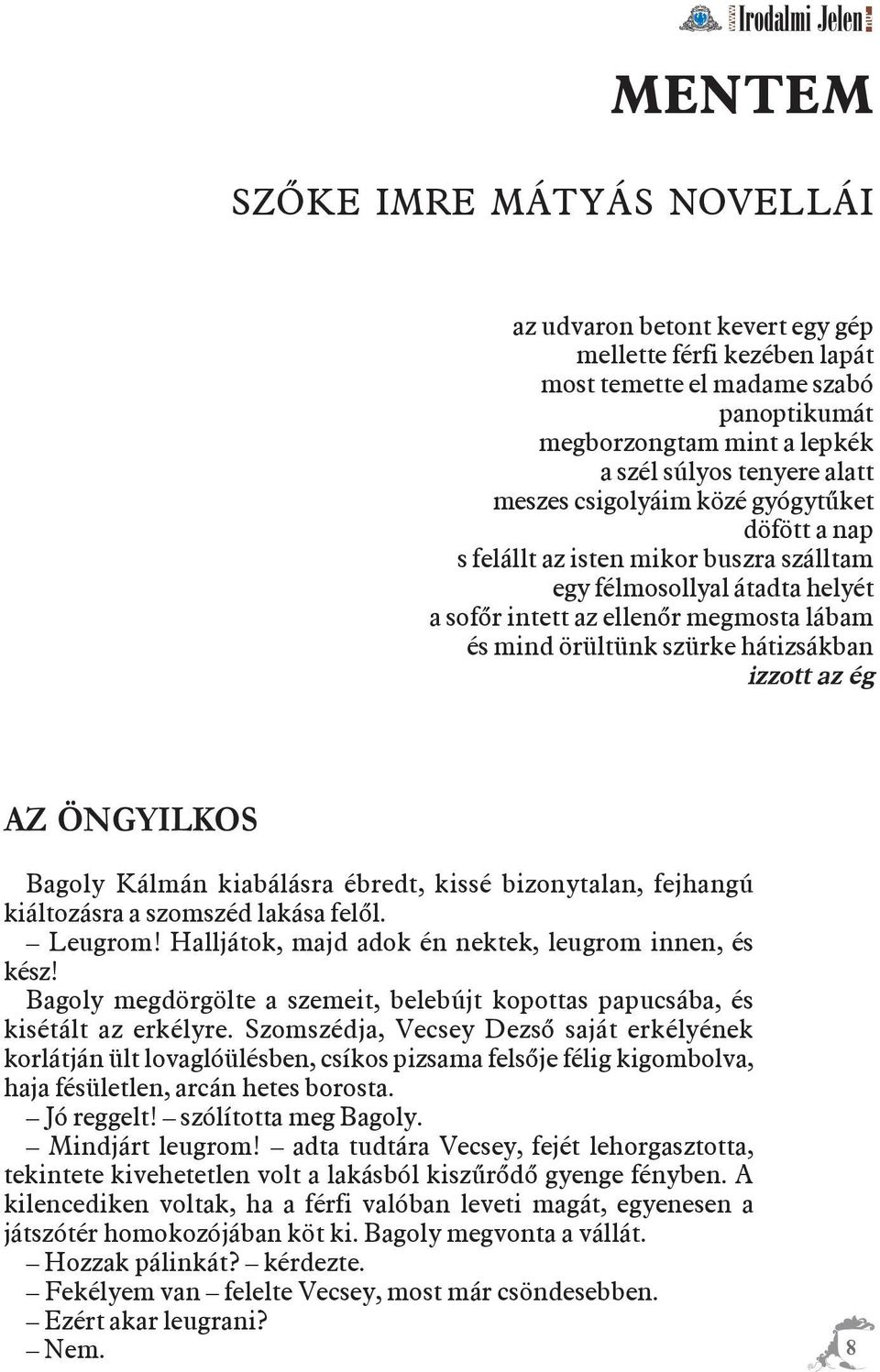 izzott az ég AZ ÖNGYILKOS Bagoly Kálmán kiabálásra ébredt, kissé bizonytalan, fejhangú kiáltozásra a szomszéd lakása felõl. Leugrom! Halljátok, majd adok én nektek, leugrom innen, és kész!