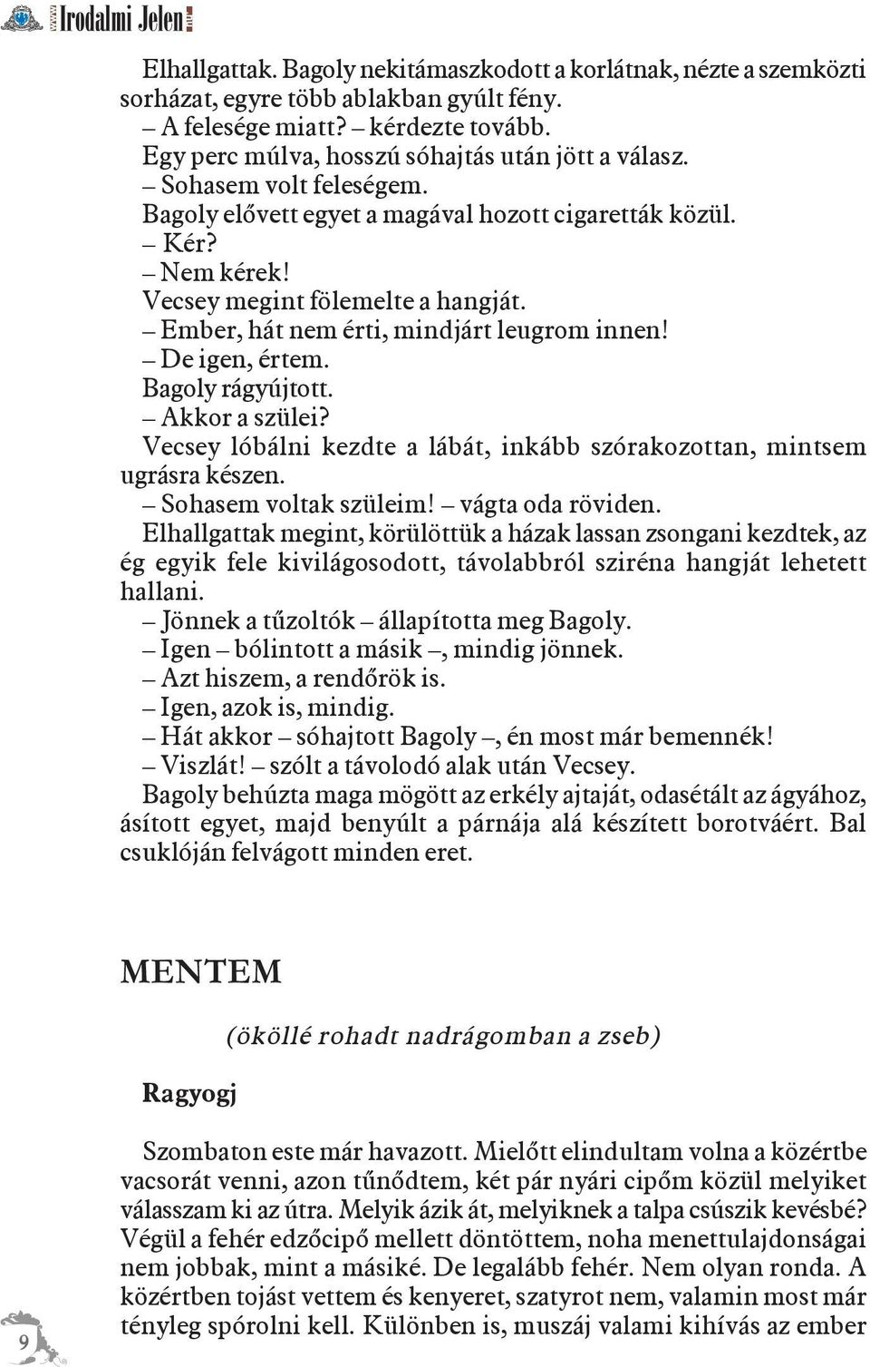 Bagoly rágyújtott. Akkor a szülei? Vecsey lóbálni kezdte a lábát, inkább szórakozottan, mintsem ugrásra készen. Sohasem voltak szüleim! vágta oda röviden.