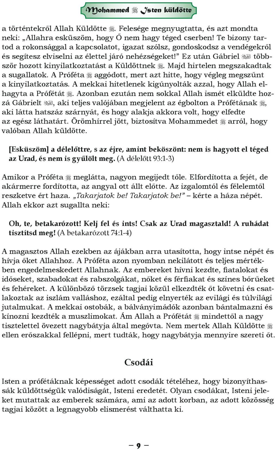 Ez után Gábriel többször hozott kinyilatkoztatást a Küldöttnek. Majd hirtelen megszakadtak a sugallatok. A Próféta aggódott, mert azt hitte, hogy végleg megszűnt a kinyilatkoztatás.