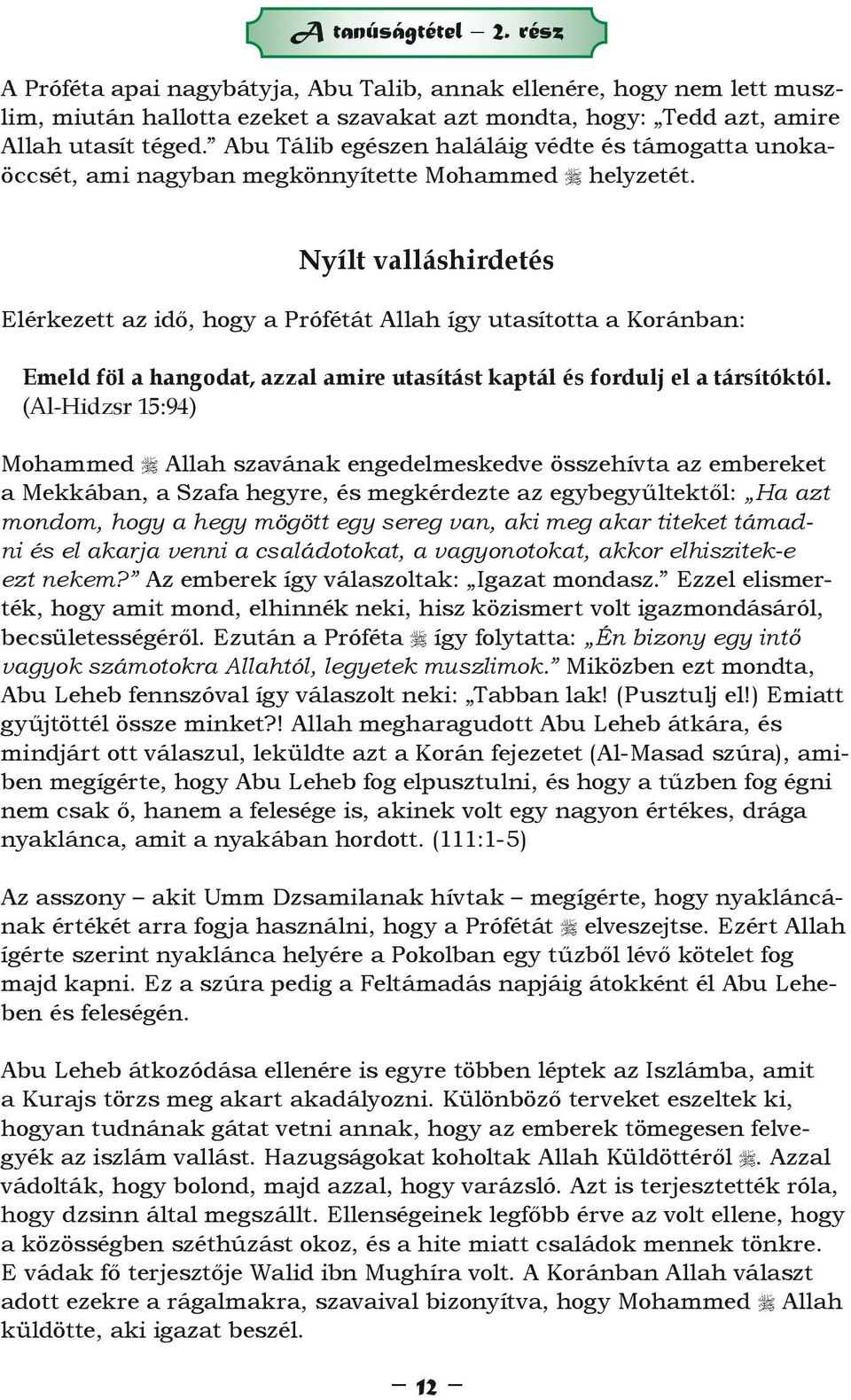 Nyílt valláshirdetés Elérkezett az idő, hogy a Prófétát Allah így utasította a Koránban: Emeld föl a hangodat, azzal amire utasítást kaptál és fordulj el a társítóktól.