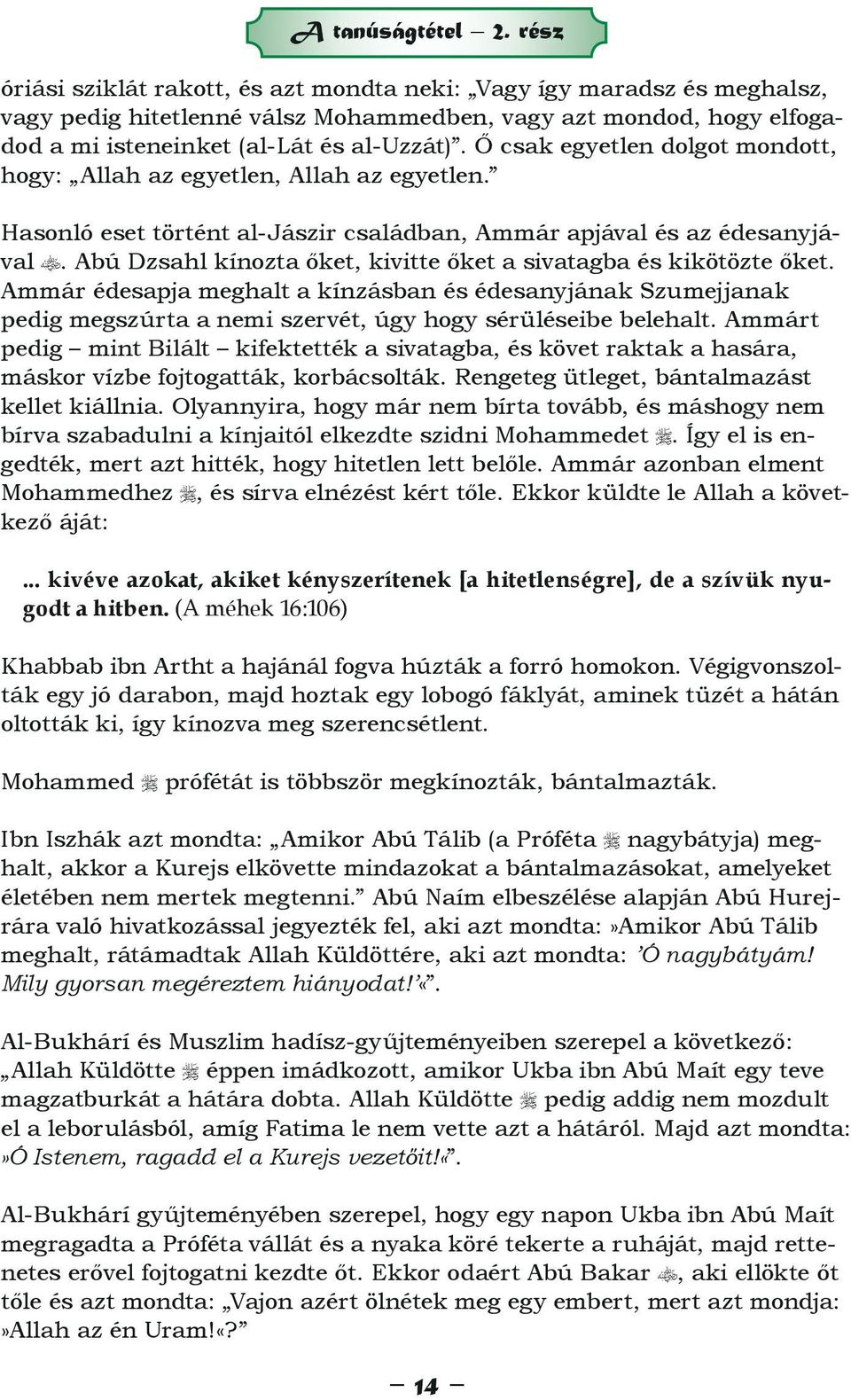 Ő csak egyetlen dolgot mondott, hogy: Allah az egyetlen, Allah az egyetlen. Hasonló eset történt al-jászir családban, Ammár apjával és az édesanyjával.