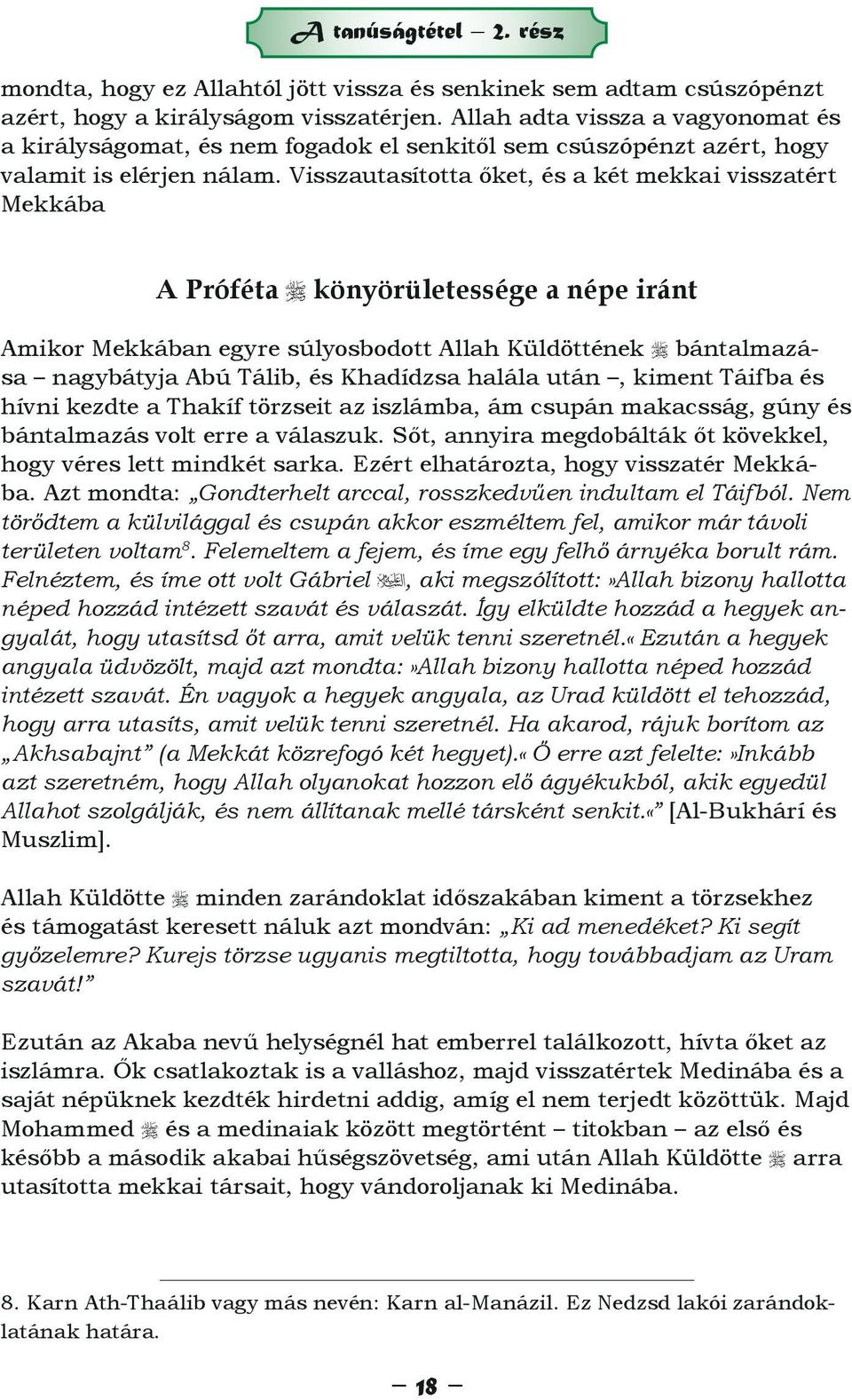 Visszautasította őket, és a két mekkai visszatért Mekkába A Próféta könyörületessége a népe iránt Amikor Mekkában egyre súlyosbodott Allah Küldöttének bántalmazása nagybátyja Abú Tálib, és Khadídzsa