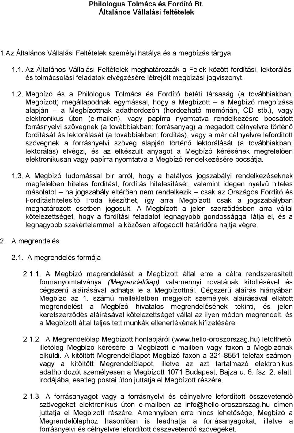 1. Az Általános Vállalási Feltételek meghatározzák a Felek között fordítási, lektorálási és tolmácsolási feladatok elvégzésére létrejött megbízási jogviszonyt. 1.2.