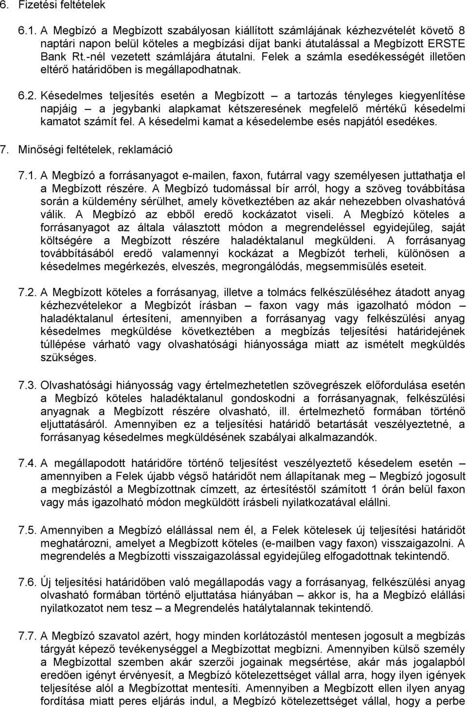 Késedelmes teljesítés esetén a Megbízott a tartozás tényleges kiegyenlítése napjáig a jegybanki alapkamat kétszeresének megfelelő mértékű késedelmi kamatot számít fel.