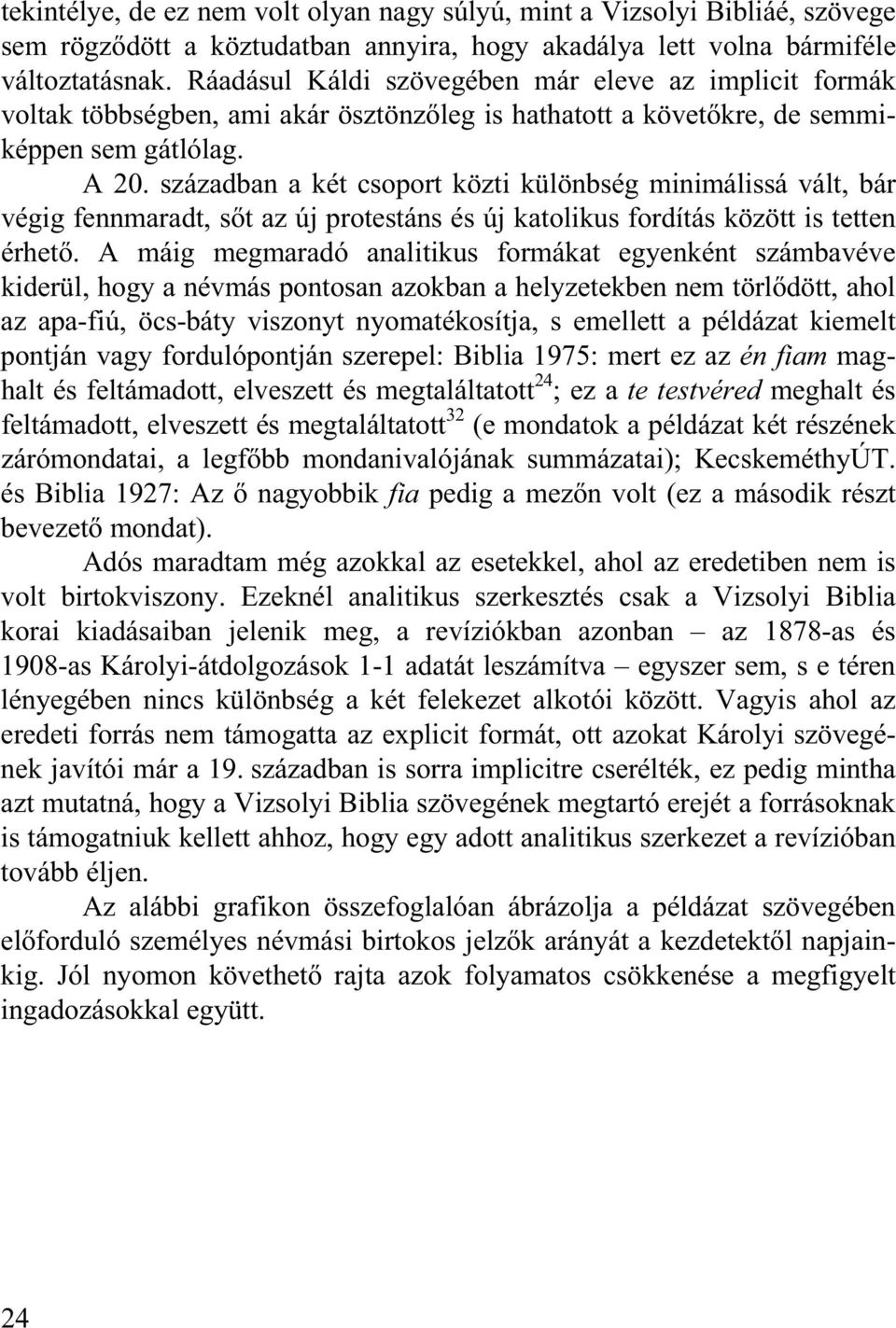 században a két csoport közti különbség minimálissá vált, bár végig fennmaradt, s t az új protestáns és új katolikus fordítás között is tetten érhet.