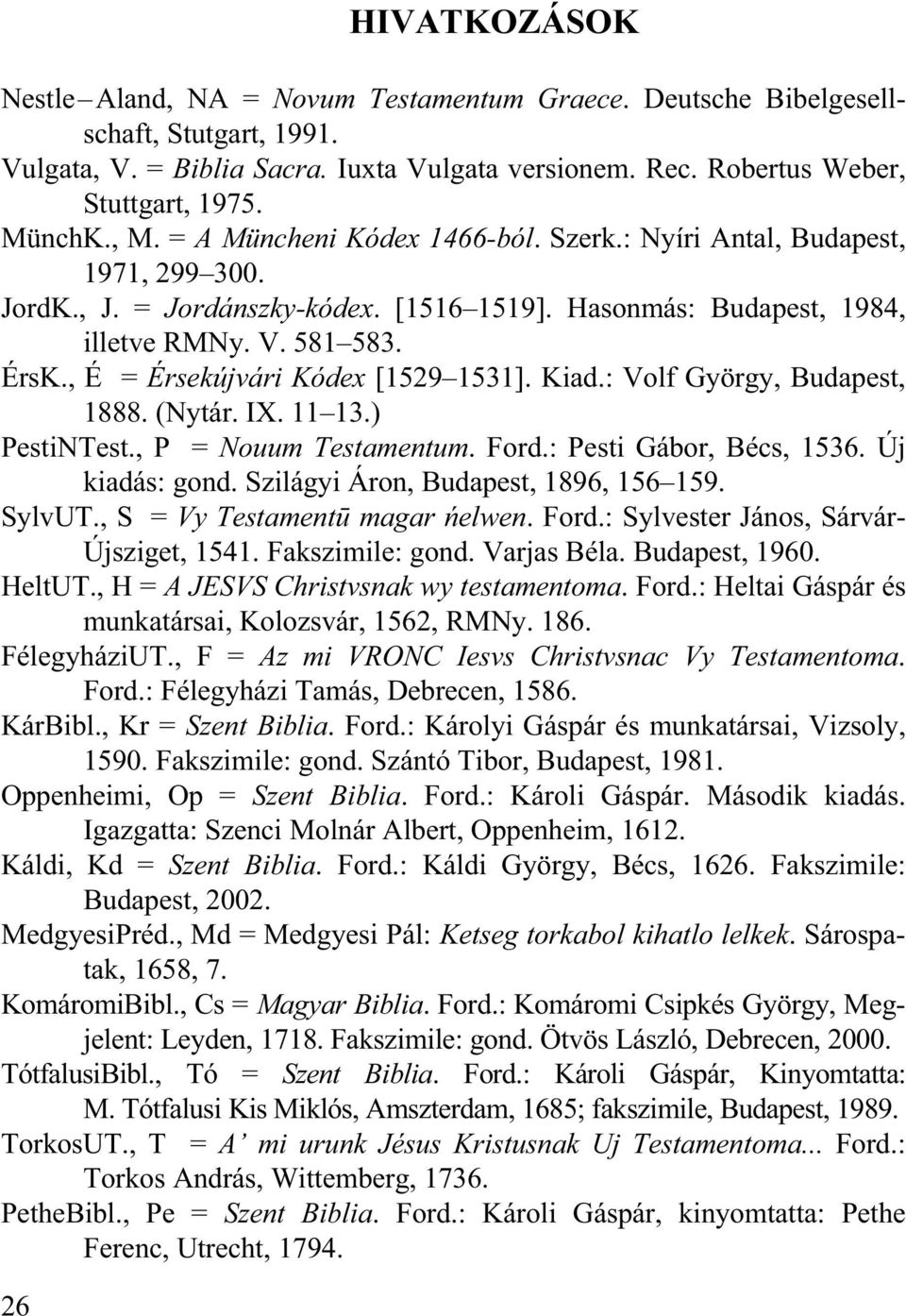 , É = Érsekújvári Kódex [1529 1531]. Kiad.: Volf György, Budapest, 1888. (Nytár. IX. 11 13.) PestiNTest., P = Nouum Testamentum. Ford.: Pesti Gábor, Bécs, 1536. Új kiadás: gond.