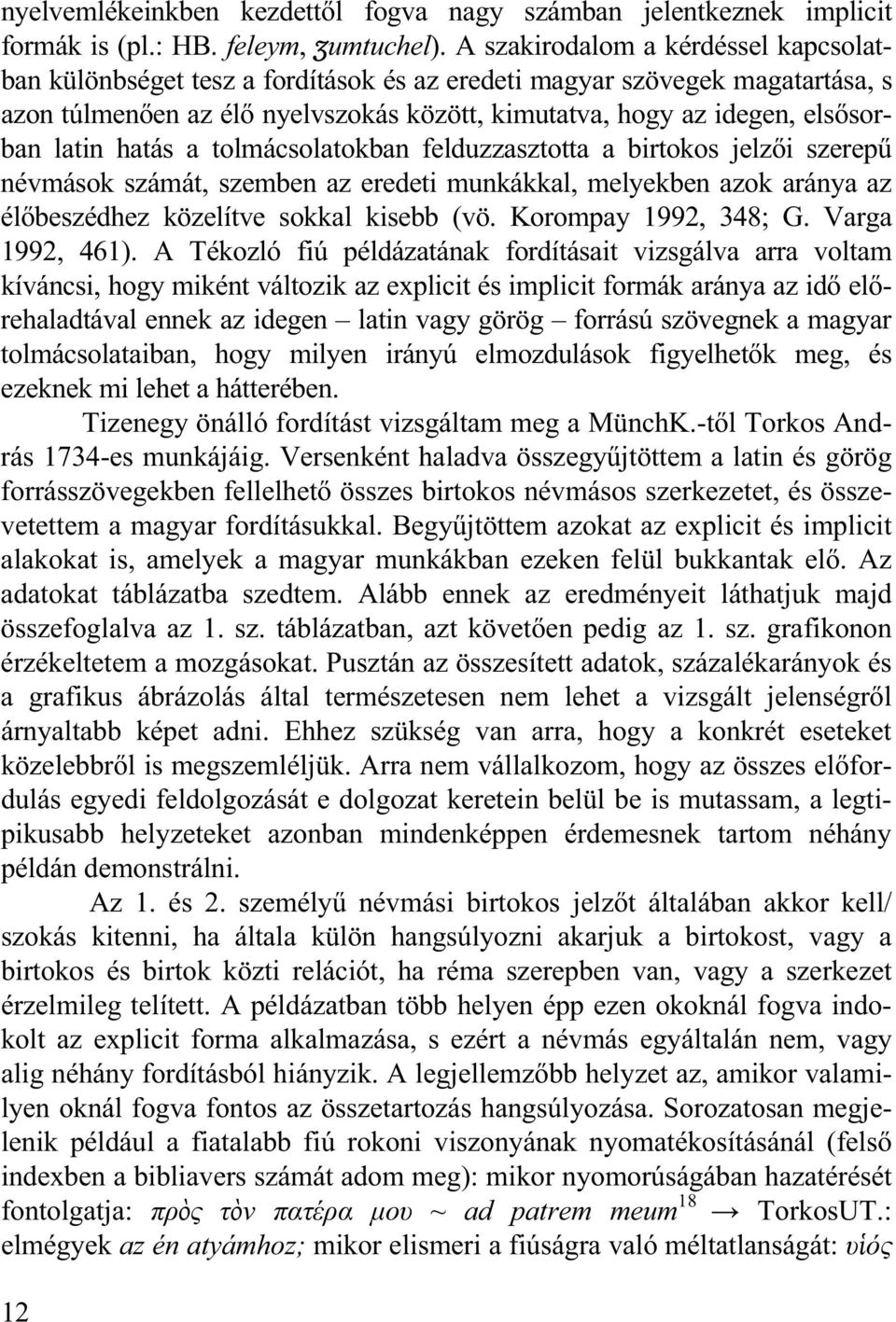 hatás a tolmácsolatokban felduzzasztotta a birtokos jelz i szerep névmások számát, szemben az eredeti munkákkal, melyekben azok aránya az él beszédhez közelítve sokkal kisebb (vö.