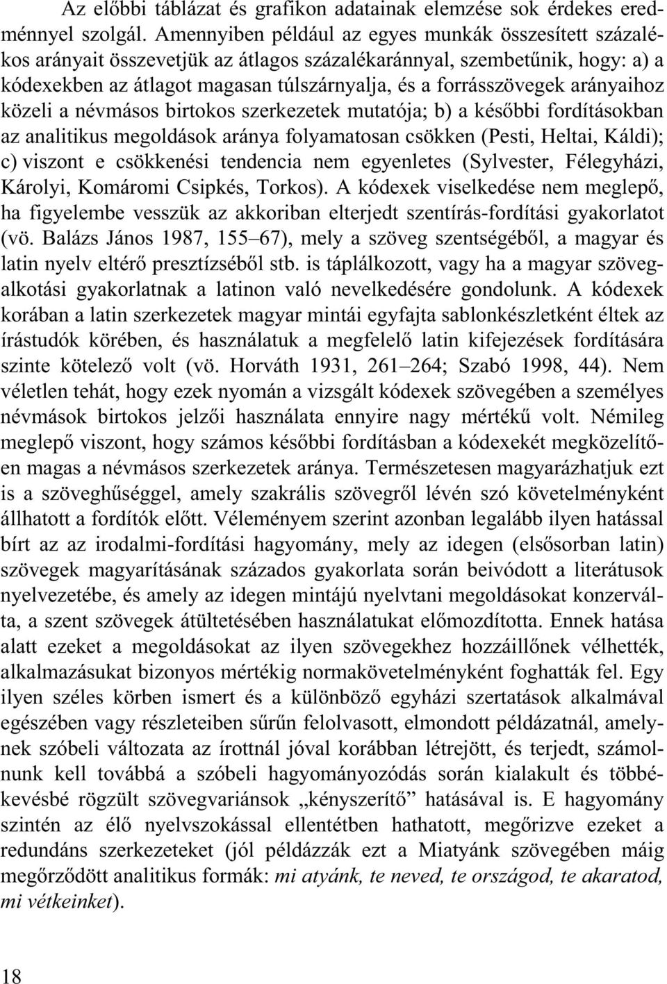 arányaihoz közeli a névmásos birtokos szerkezetek mutatója; b) a kés bbi fordításokban az analitikus megoldások aránya folyamatosan csökken (Pesti, Heltai, Káldi); c) viszont e csökkenési tendencia