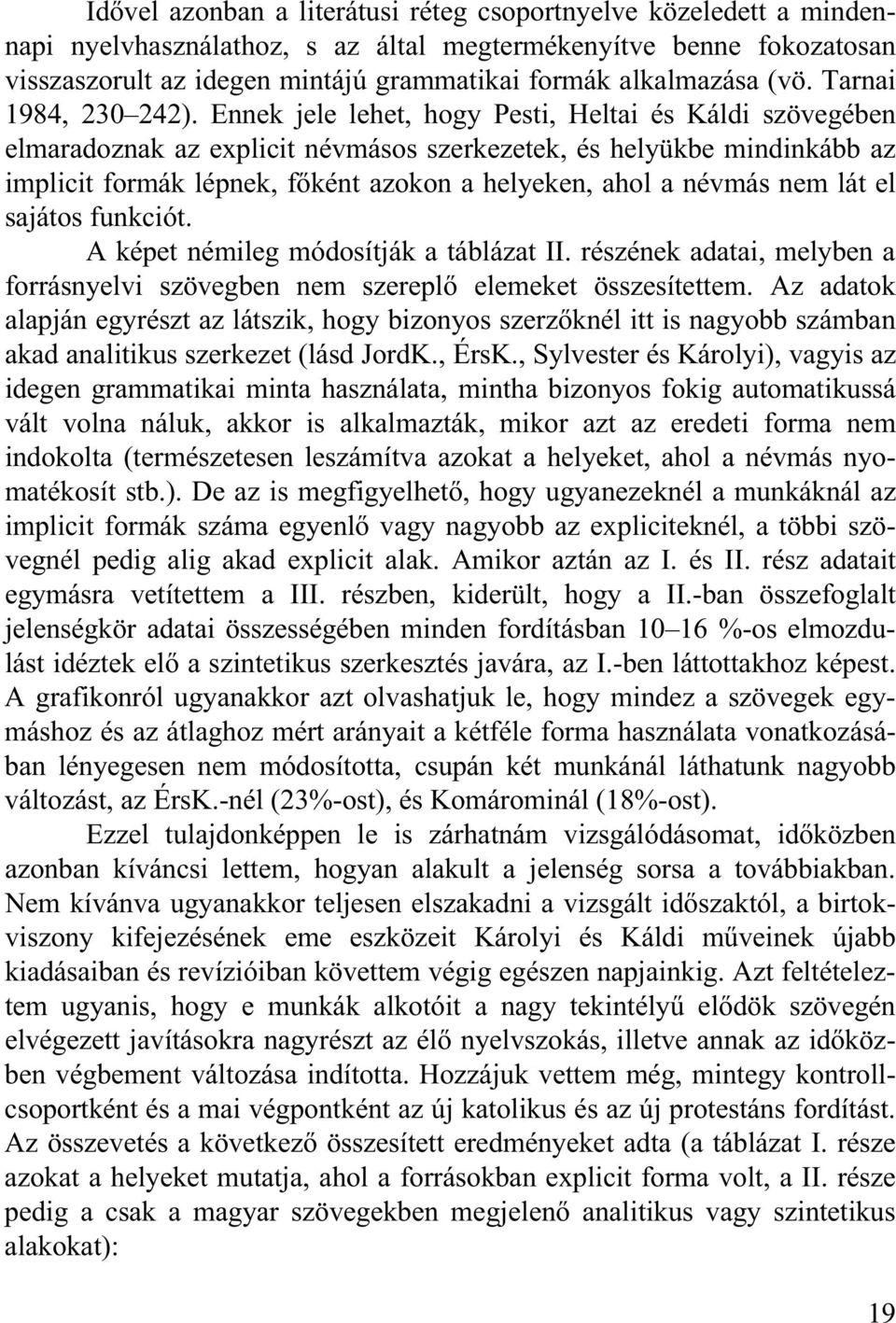 Ennek jele lehet, hogy Pesti, Heltai és Káldi szövegében elmaradoznak az explicit névmásos szerkezetek, és helyükbe mindinkább az implicit formák lépnek, f ként azokon a helyeken, ahol a névmás nem