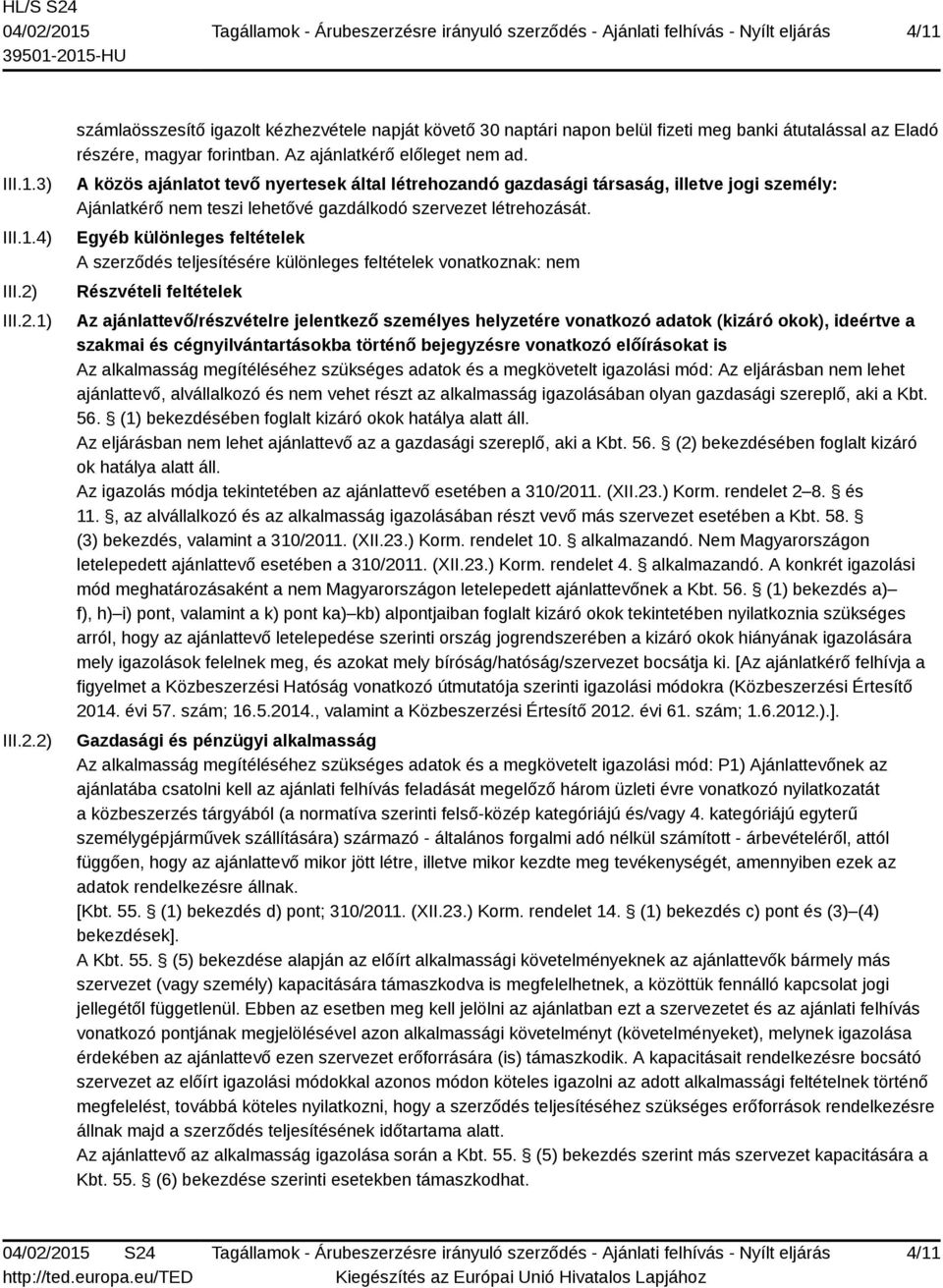 Egyéb különleges feltételek A szerződés teljesítésére különleges feltételek vonatkoznak: nem Részvételi feltételek Az ajánlattevő/részvételre jelentkező személyes helyzetére vonatkozó adatok (kizáró