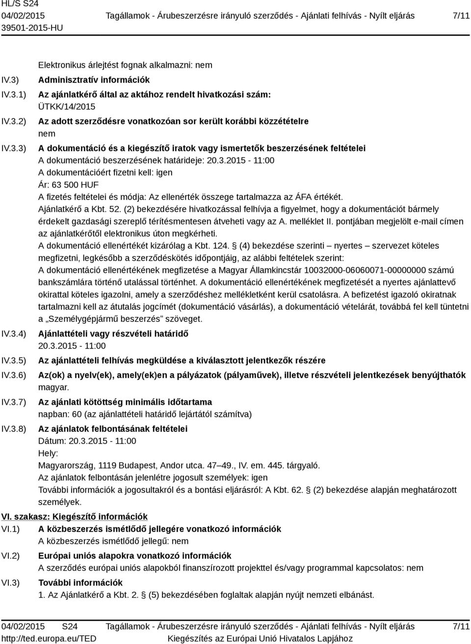 ÜTKK/14/2015 Az adott szerződésre vonatkozóan sor került korábbi közzétételre nem A dokumentáció és a kiegészítő iratok vagy ismertetők beszerzésének feltételei A dokumentáció beszerzésének