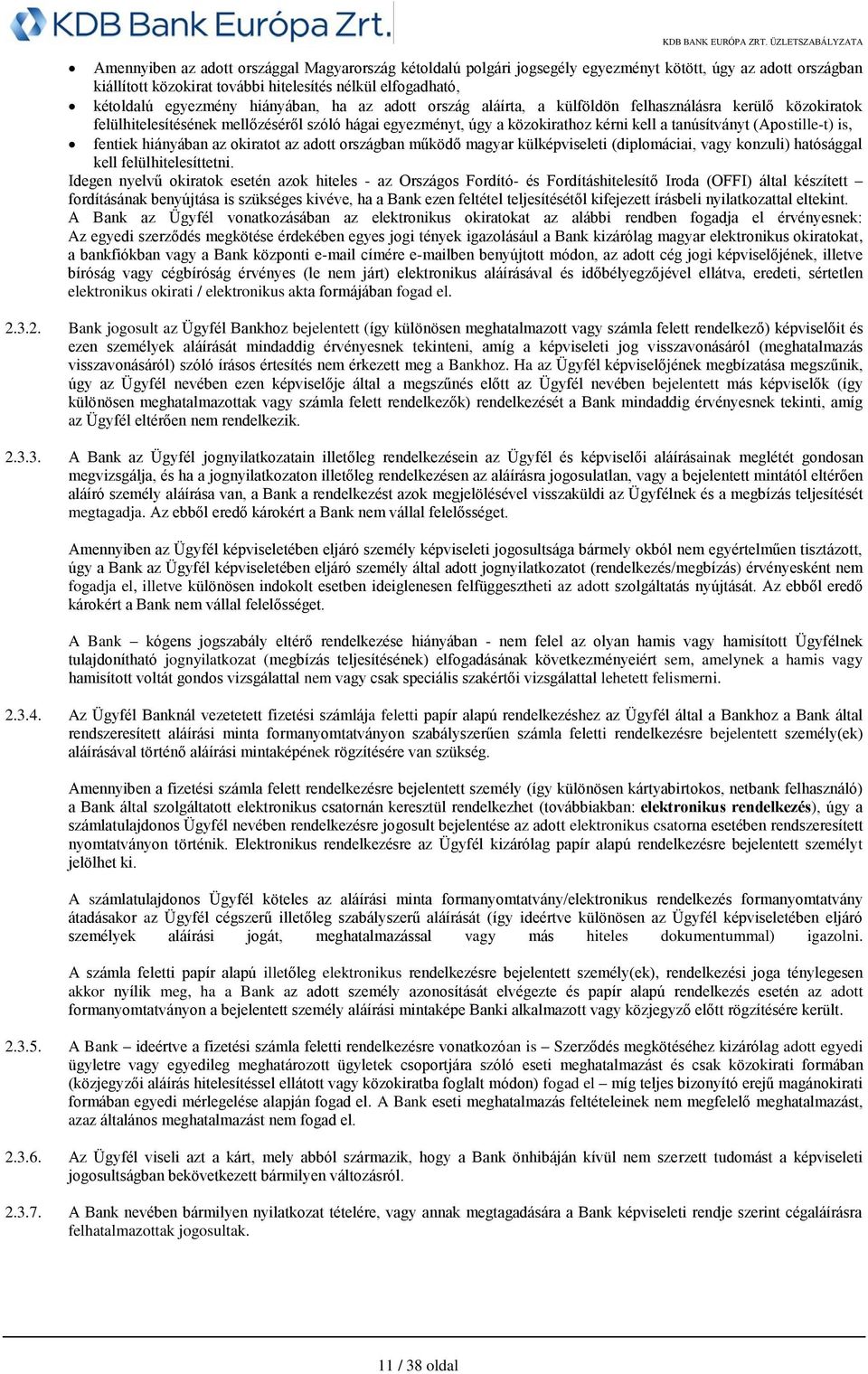 (Apostille-t) is, fentiek hiányában az okiratot az adott országban működő magyar külképviseleti (diplomáciai, vagy konzuli) hatósággal kell felülhitelesíttetni.