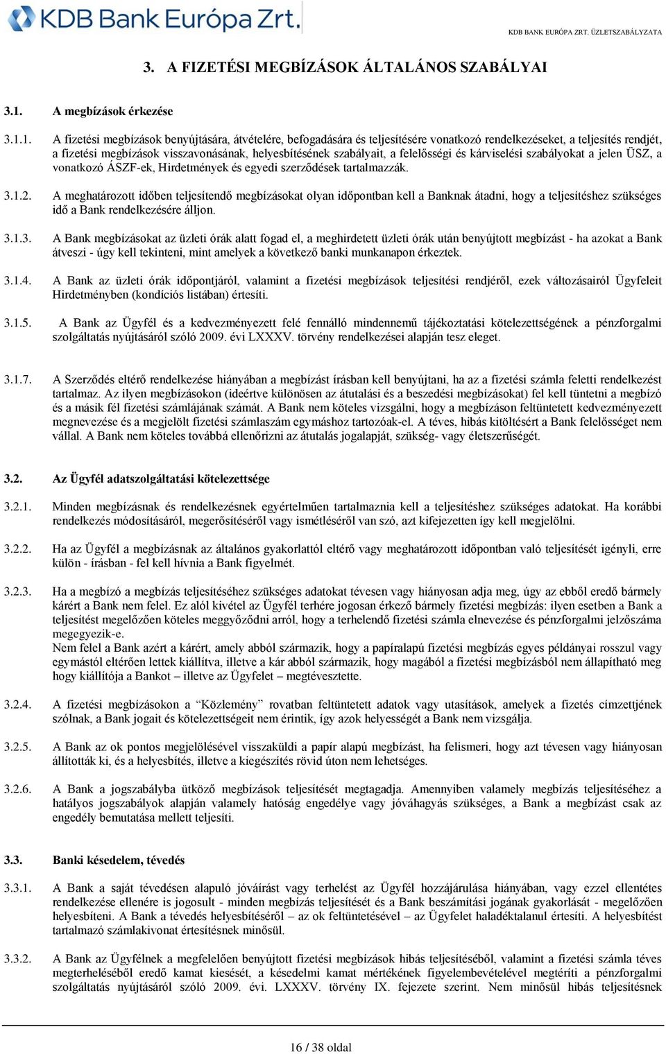 1. A fizetési megbízások benyújtására, átvételére, befogadására és teljesítésére vonatkozó rendelkezéseket, a teljesítés rendjét, a fizetési megbízások visszavonásának, helyesbítésének szabályait, a