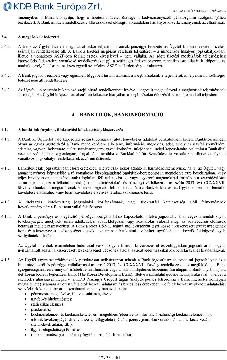 A Bank az Ügyfél fizetési megbízását akkor teljesíti, ha annak pénzügyi fedezete az Ügyfél Banknál vezetett fizetési számláján rendelkezésre áll.