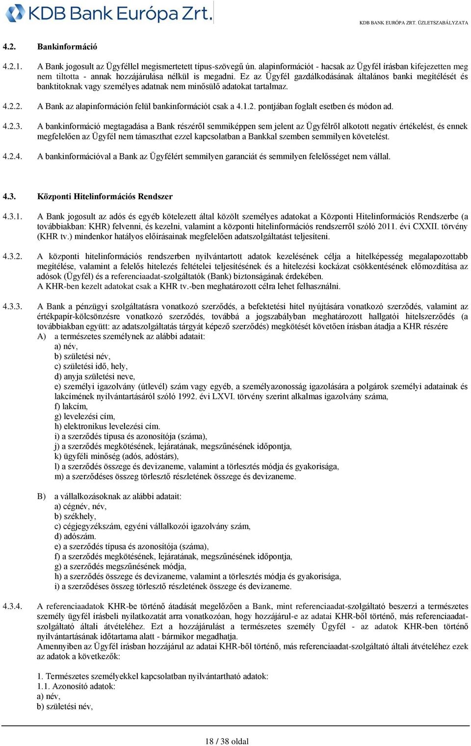 Ez az Ügyfél gazdálkodásának általános banki megítélését és banktitoknak vagy személyes adatnak nem minősülő adatokat tartalmaz. 4.2.2. A Bank az alapinformáción felül bankinformációt csak a 4.1.2. pontjában foglalt esetben és módon ad.